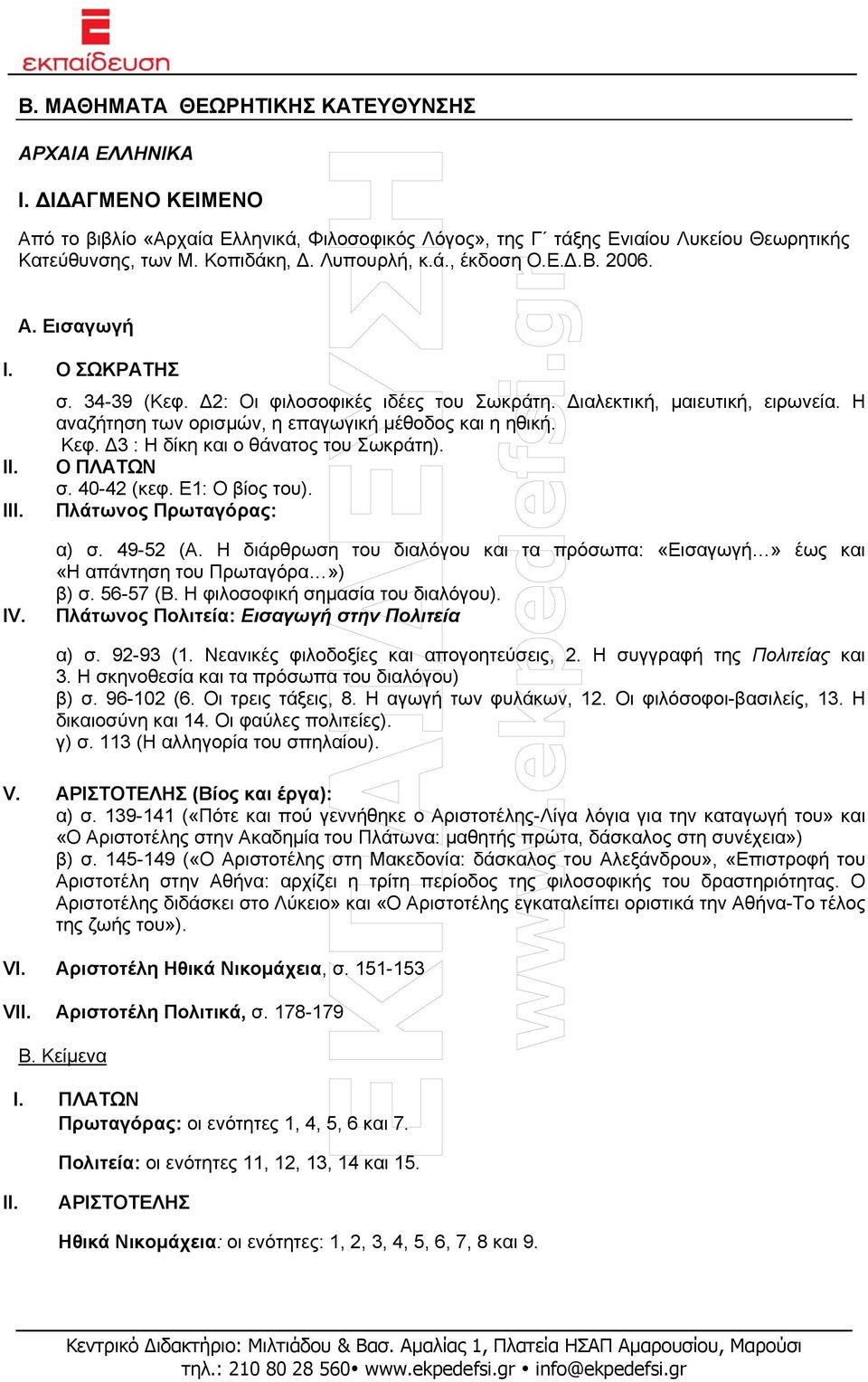 Η αναζήτηση των ορισµών, η επαγωγική µέθοδος και η ηθική. Κεφ. 3 : Η δίκη και ο θάνατος του Σωκράτη). Ο ΠΛΑΤΩΝ σ. 40-42 (κεφ. Ε1: Ο βίος του). Πλάτωνος Πρωταγόρας: IV. α) σ. 49-52 (Α.