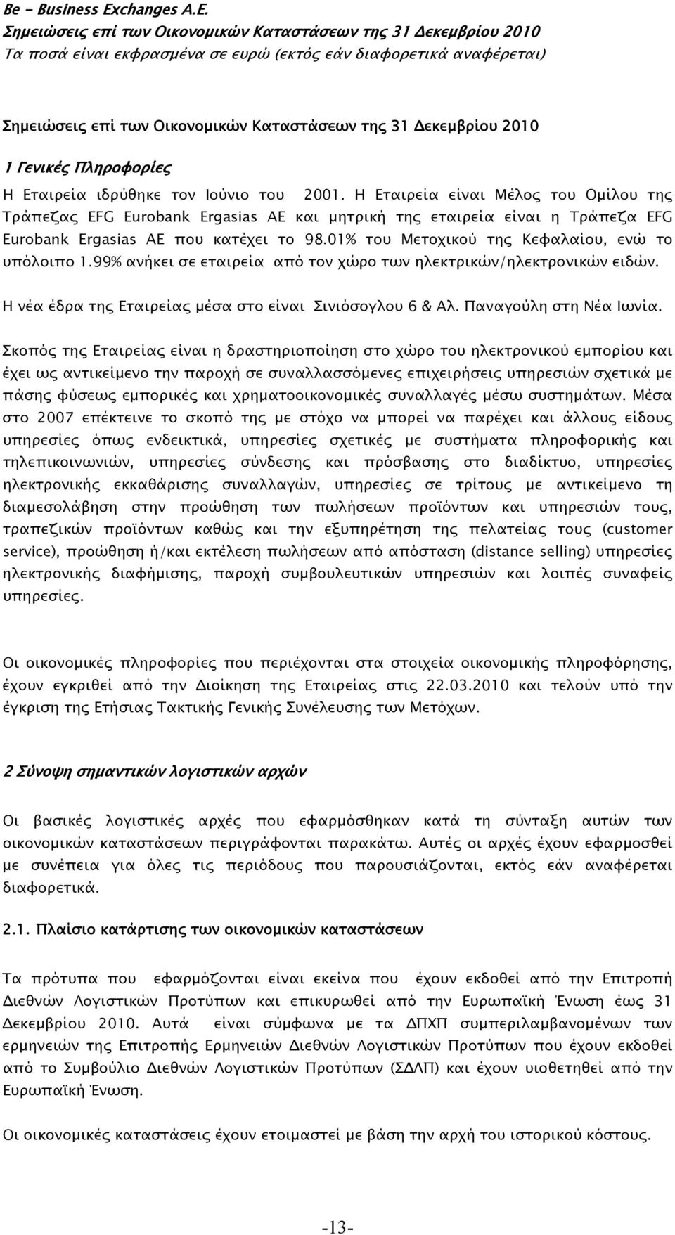 01% του Μετοχικού της Κεφαλαίου, ενώ το υπόλοιπο 1.99% ανήκει σε εταιρεία από τον χώρο των ηλεκτρικών/ηλεκτρονικών ειδών. Η νέα έδρα της Εταιρείας μέσα στο είναι Σινιόσογλου 6 & Aλ.
