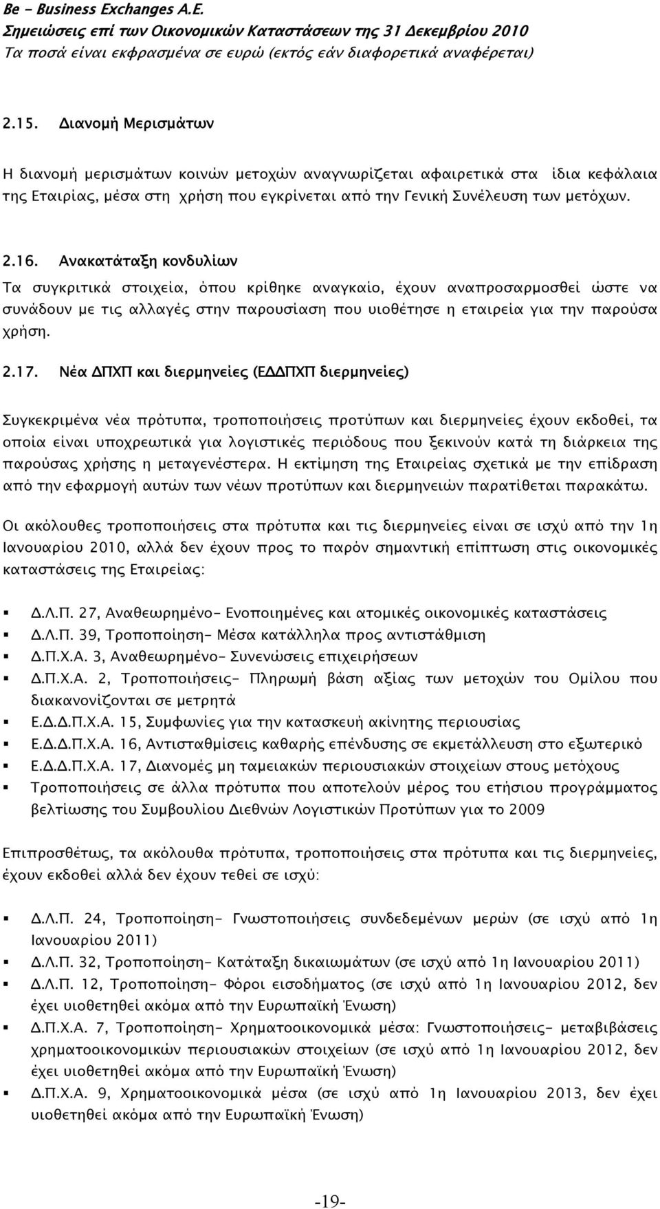 Νέα ΔΠΧΠ και διερμηνείες (ΕΔΔΠΧΠ διερμηνείες) Συγκεκριμένα νέα πρότυπα, τροποποιήσεις προτύπων και διερμηνείες έχουν εκδοθεί, τα οποία είναι υποχρεωτικά για λογιστικές περιόδους που ξεκινούν κατά τη