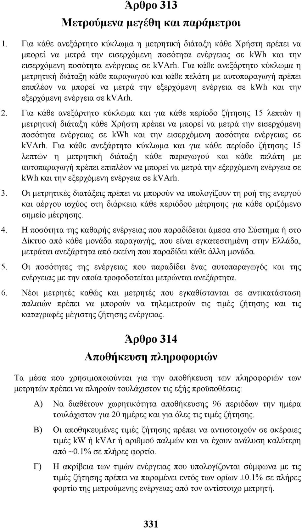 Για κάθε ανεξάρτητο κύκλωµα η µετρητική διάταξη κάθε παραγωγού και κάθε πελάτη µε αυτοπαραγωγή πρέπει επιπλέον να µπορεί να µετρά την εξερχόµενη ενέργεια σε kwh και την εξερχόµενη ενέργεια σε kvarh.