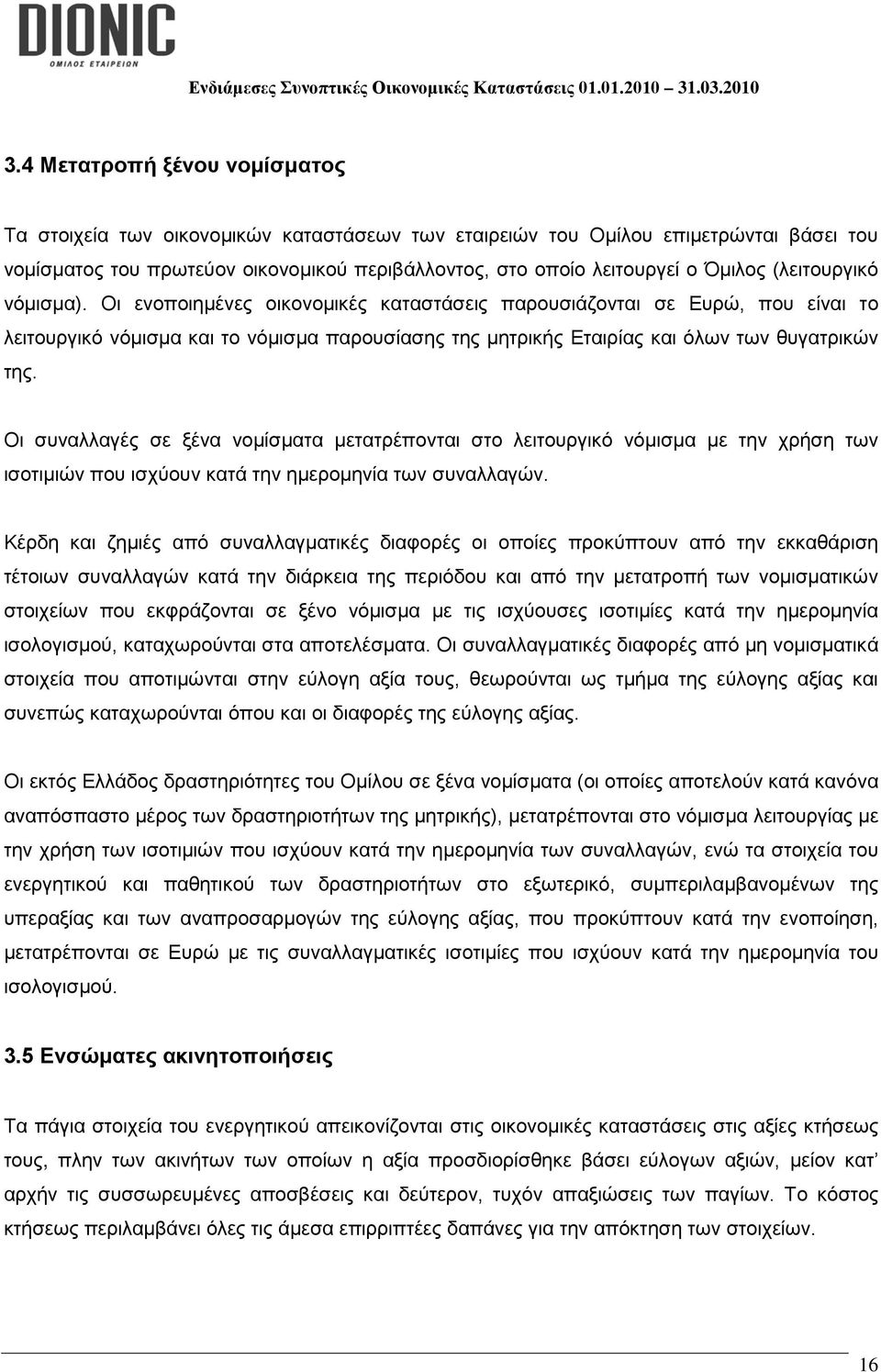 Οι συναλλαγές σε ξένα νομίσματα μετατρέπονται στο λειτουργικό νόμισμα με την χρήση των ισοτιμιών που ισχύουν κατά την ημερομηνία των συναλλαγών.