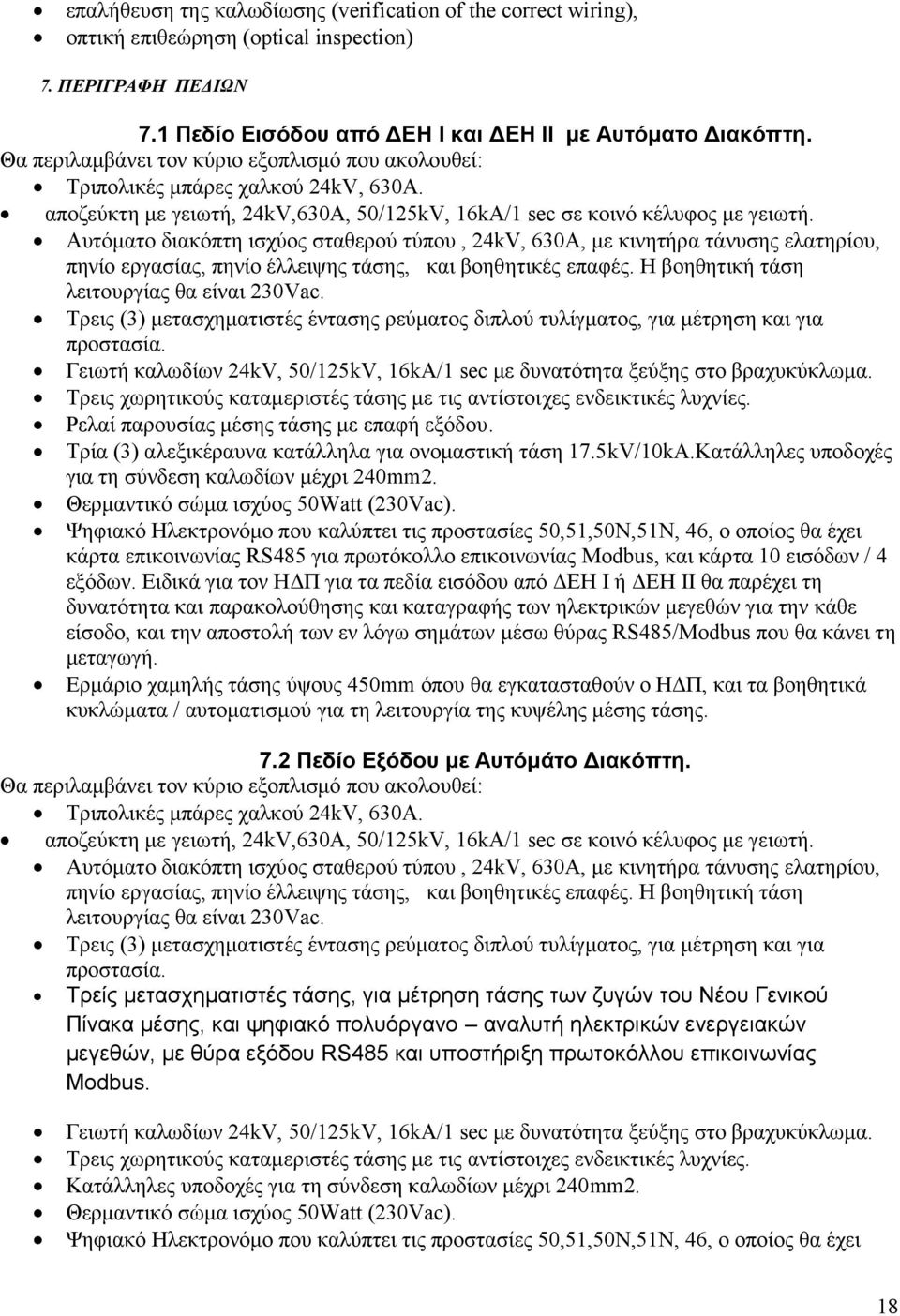 Αυτόματο διακόπτη ισχύος σταθερού τύπου, 24kV, 630A, με κινητήρα τάνυσης ελατηρίου, πηνίο εργασίας, πηνίο έλλειψης τάσης, και βοηθητικές επαφές. Η βοηθητική τάση λειτουργίας θα είναι 230Vac.