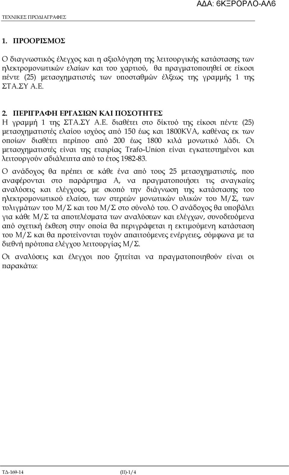 της γραµµής 1 της ΣΤΑ.ΣΥ Α.Ε. 2. ΠΕΡΙΓΡΑΦΗ ΕΡΓΑΣΙΩΝ ΚΑΙ ΠΟΣΟΤΗΤΕΣ Η γραµµή 1 της ΣΤΑ.ΣΥ Α.Ε. διαθέτει στο δίκτυό της είκοσι έντε (25) µετασχηµατιστές ελαίου ισχύος α ό 150 έως και 1800KVA, καθένας εκ των ο οίων διαθέτει ερί ου α ό 200 έως 1800 κιλά µονωτικό λάδι.