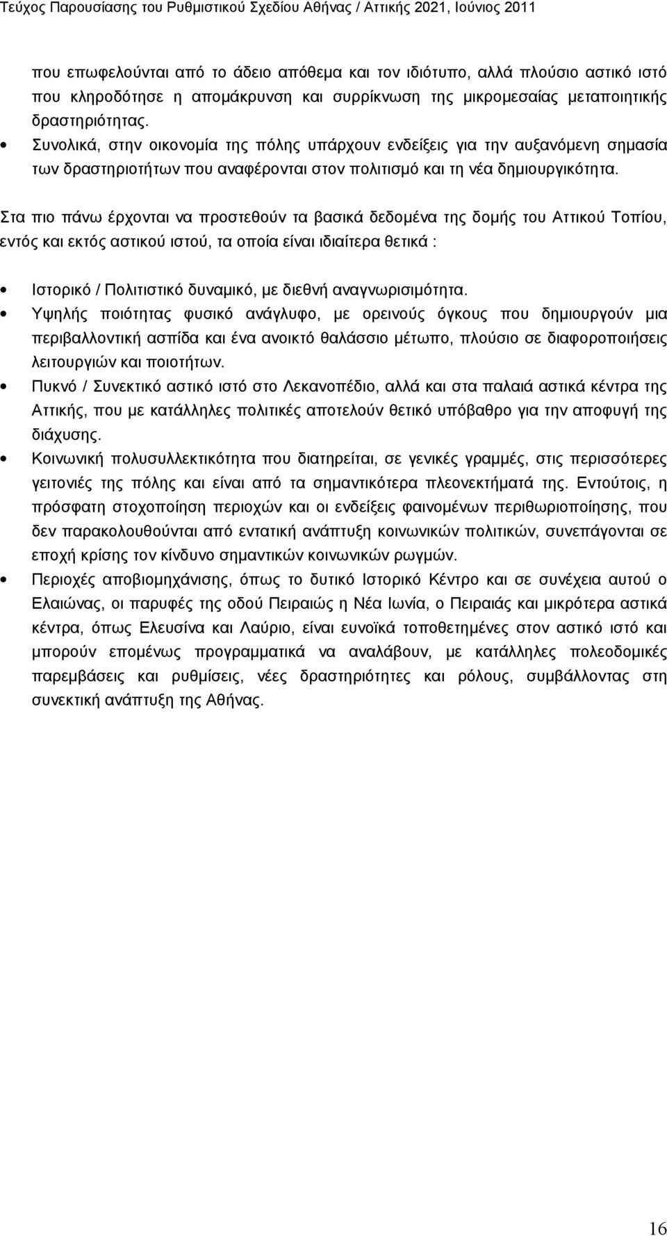 Στα πιο πάνω έρχονται να προστεθούν τα βασικά δεδομένα της δομής του Αττικού Τοπίου, εντός και εκτός αστικού ιστού, τα οποία είναι ιδιαίτερα θετικά : Ιστορικό / Πολιτιστικό δυναμικό, με διεθνή