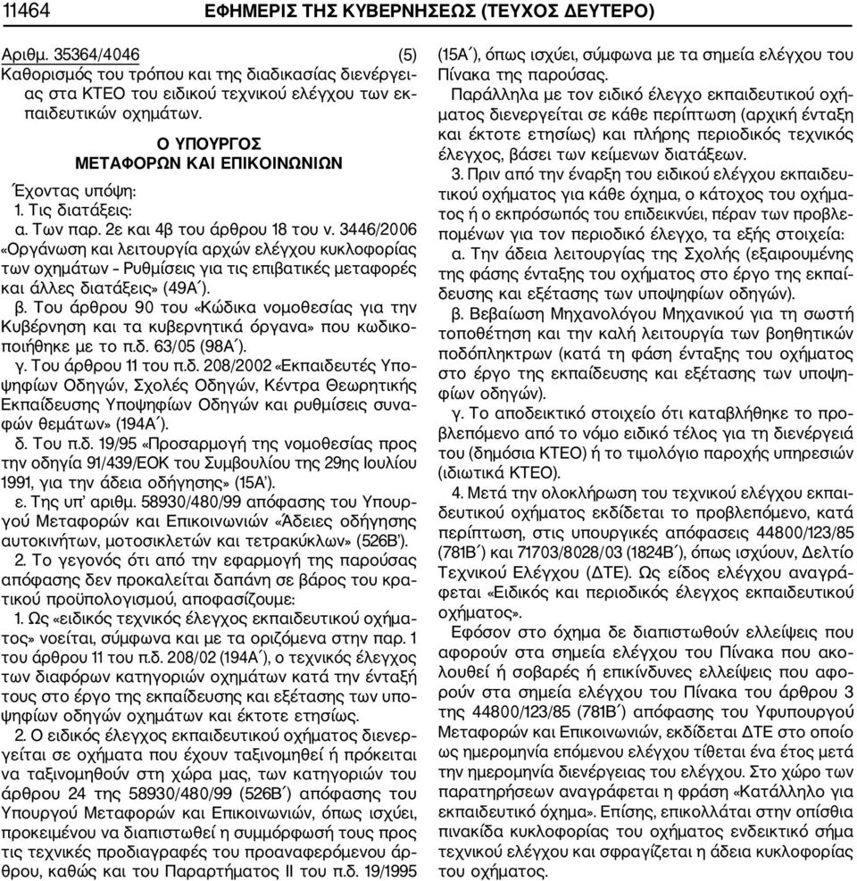 3446/2006 «Οργάνωση και λειτουργία αρχών ελέγχου κυκλοφορίας των οχημάτων Ρυθμίσεις για τις επιβατικές μεταφορές και άλλες διατάξεις» (49Α ). β.