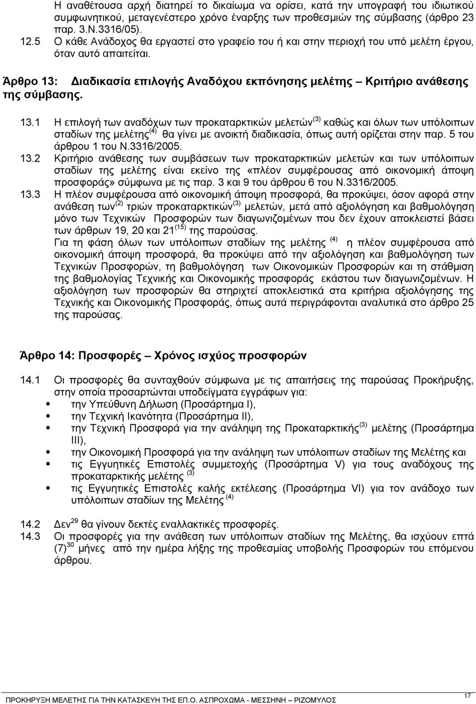 13.1 Ζ επηινγή ησλ αλαδφρσλ ησλ πξνθαηαξθηηθψλ κειεηψλ (3) θαζψο θαη φισλ ησλ ππφινηπσλ ζηαδίσλ ηεο κειέηεο (4) ζα γίλεη κε αλνηθηή δηαδηθαζία, φπσο απηή νξίδεηαη ζηελ παξ. 5 ηνπ άξζξνπ 1 ηνπ Ν.