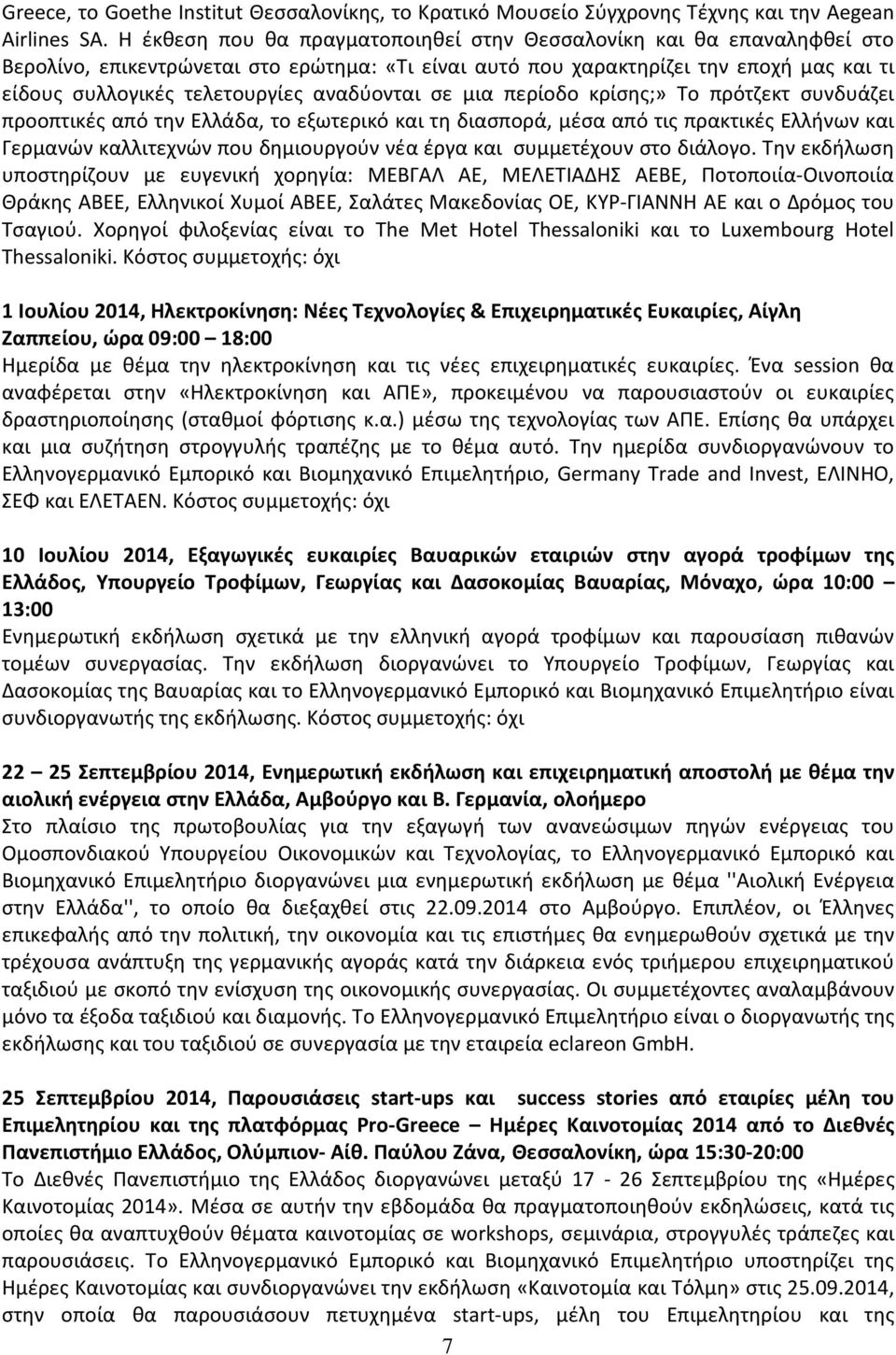 αναδύονται σε μια περίοδο κρίσης;» Το πρότζεκτ συνδυάζει προοπτικές από την Ελλάδα, το εξωτερικό και τη διασπορά, μέσα από τις πρακτικές Ελλήνων και Γερμανών καλλιτεχνών που δημιουργούν νέα έργα και