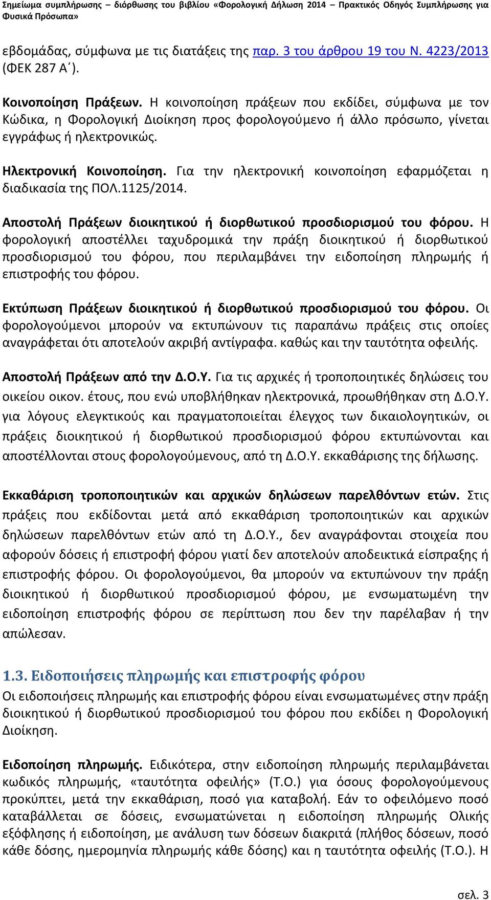 Για την ηλεκτρονική κοινοποίηση εφαρμόζεται η διαδικασία της ΠΟΛ.1125/2014. Αποστολή Πράξεων διοικητικού ή διορθωτικού προσδιορισμού του φόρου.