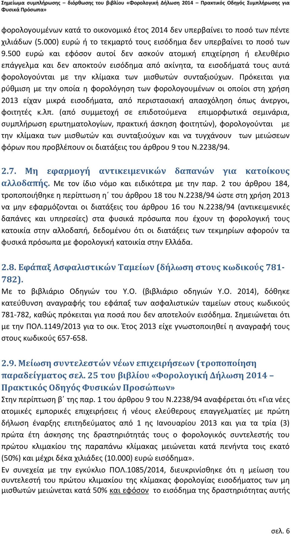 Πρόκειται για ρύθμιση με την οποία η φορολόγηση των φορολογουμένων οι οποίοι στη χρήση 2013 είχαν μικρά εισοδήματα, από περιστασιακή απασχόληση όπως άνεργοι, φοιτητές κ.λπ.