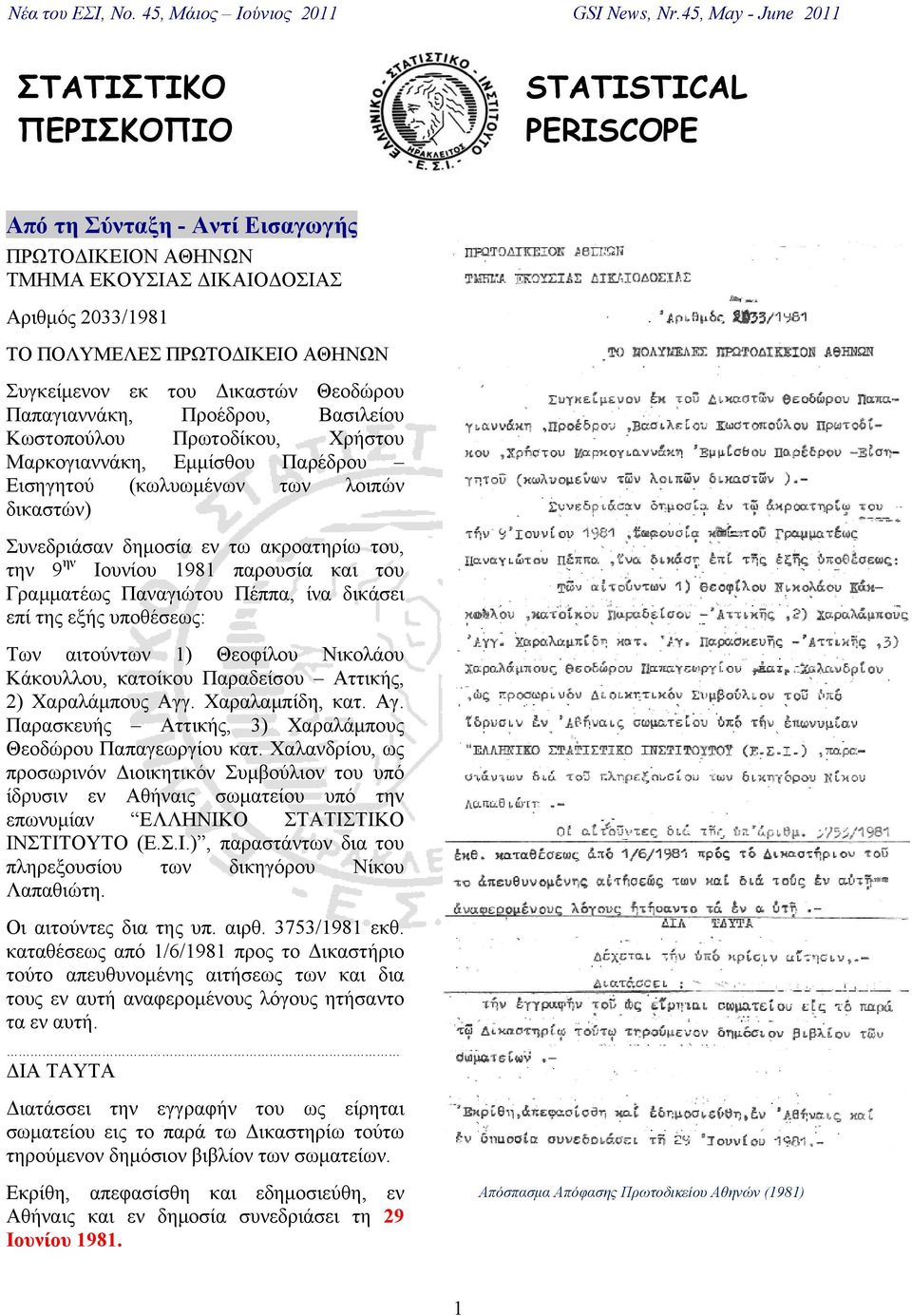 του, την 9 ην Ιουνίου 1981 παρουσία και του Γραμματέως Παναγιώτου Πέππα, ίνα δικάσει επί της εξής υποθέσεως: Των αιτούντων 1) Θεοφίλου Νικολάου Κάκουλλου, κατοίκου Παραδείσου Αττικής, 2) Χαραλάμπους