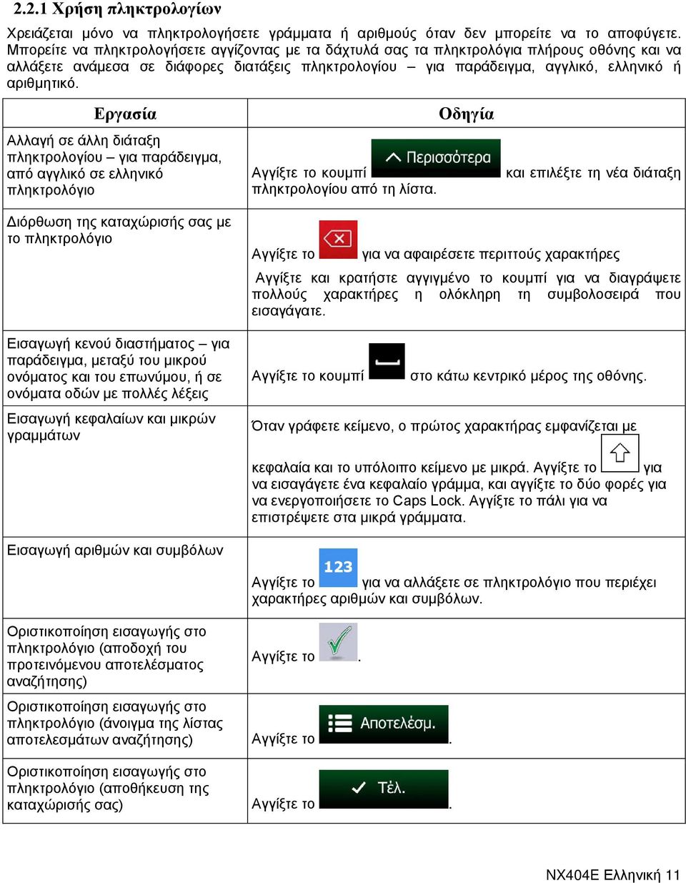 Εργασία Αλλαγή σε άλλη διάταξη πληκτρολογίου για παράδειγμα, από αγγλικό σε ελληνικό πληκτρολόγιο Αγγίξτε το κουμπί πληκτρολογίου από τη λίστα.