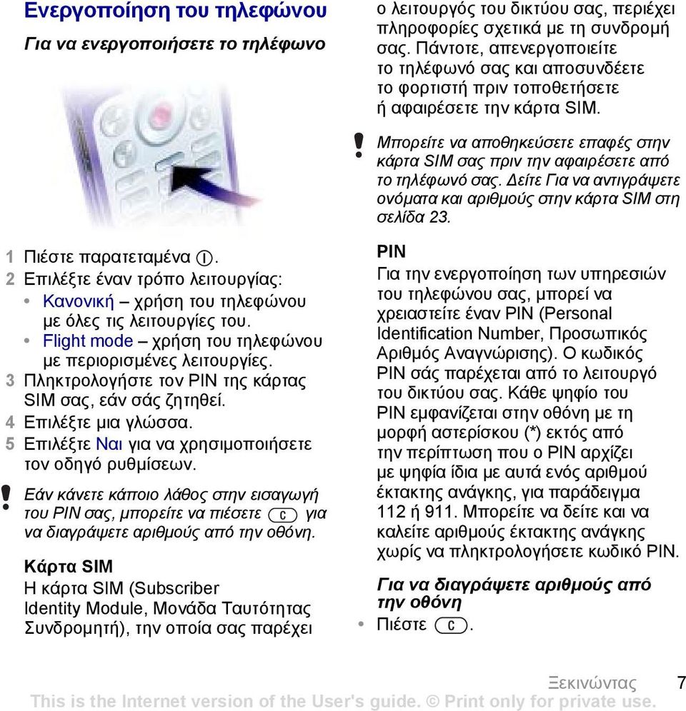 Μπορείτε να αποθηκεύσετε επαφές στην κάρτα SIM σας πριν την αφαιρέσετε από το τηλέφωνό σας. είτε Για να αντιγράψετε ονόµατα και αριθµούς στην κάρτα SIM στη σελίδα 23. 1 Πιέστε παρατεταµένα.