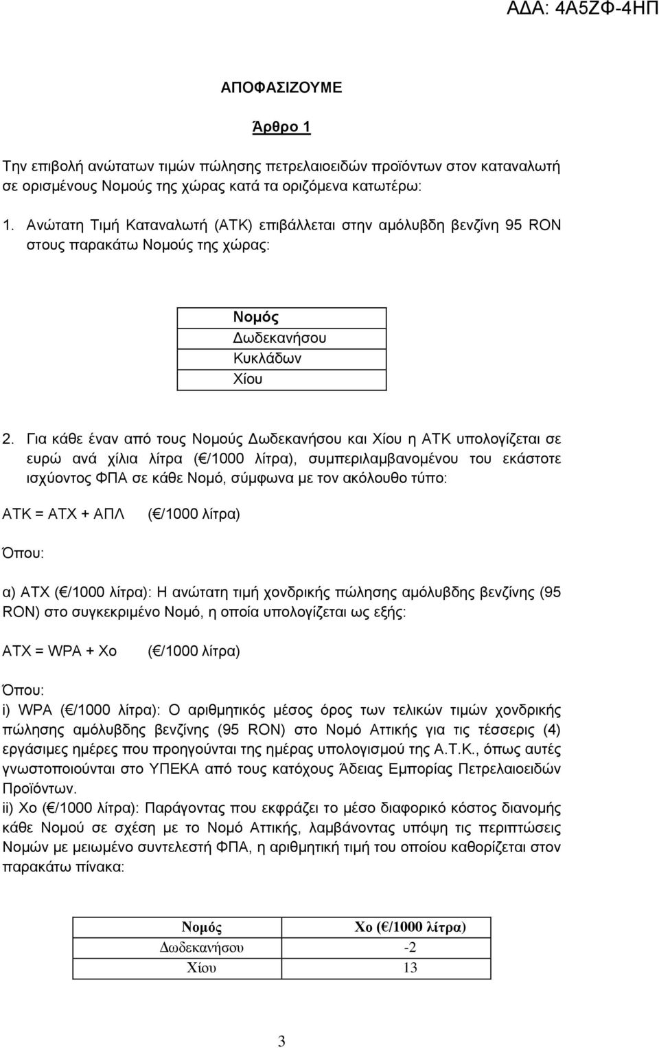 Γηα θάζε έλαλ απφ ηνπο Ννκνχο Γσδεθαλήζνπ θαη Υίνπ ε ΑΣΚ ππνινγίδεηαη ζε επξψ αλά ρίιηα ιίηξα, ζπκπεξηιακβαλνκέλνπ ηνπ εθάζηνηε ηζρχνληνο ΦΠΑ ζε θάζε Ννκφ, ζχκθσλα κε ηνλ αθφινπζν ηχπν: ΑΣΚ = ΑΣΥ +