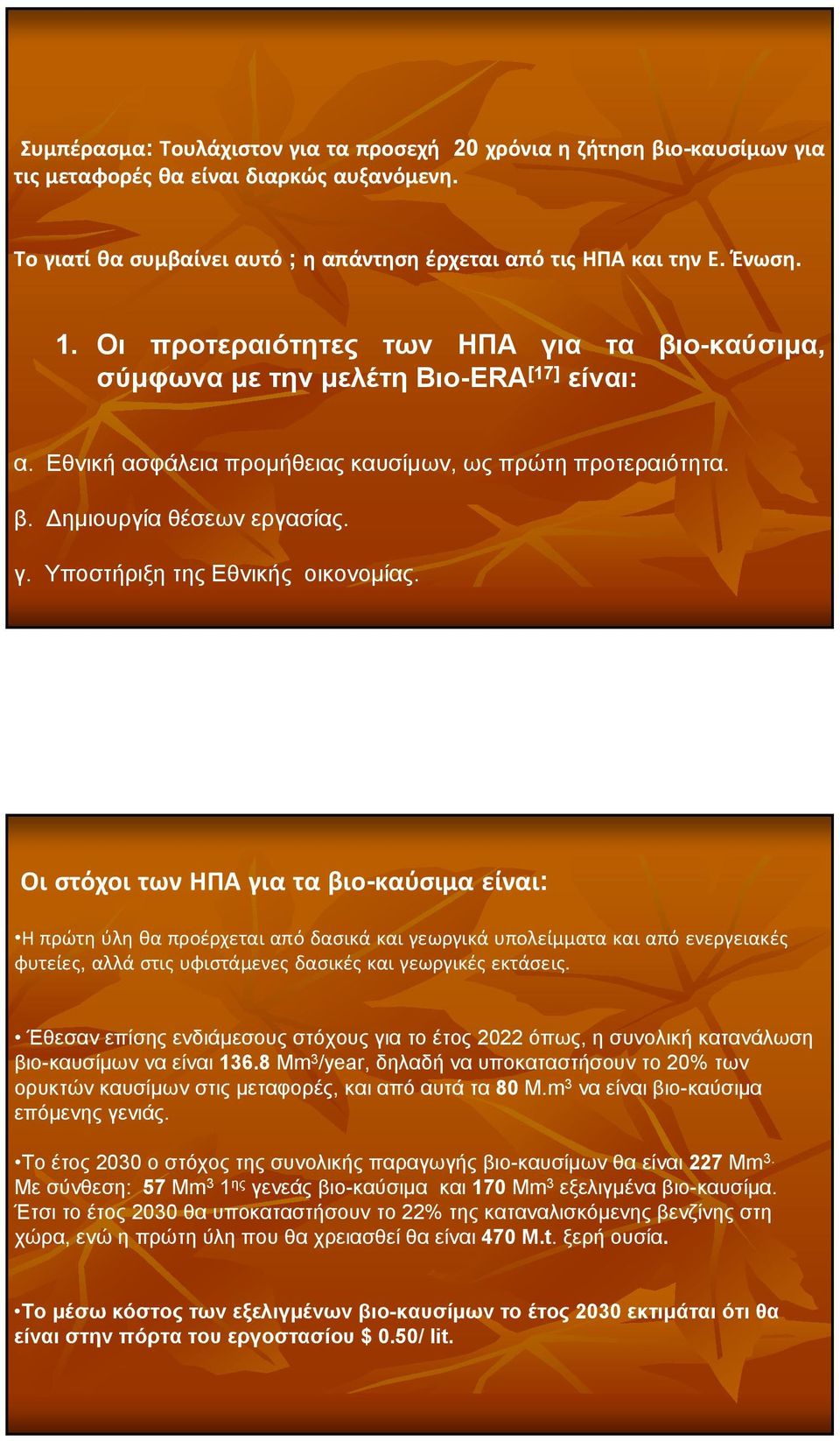 Οι στόχοι των ΗΠΑ για τα βιο-καύσιμα είναι: Η πρώτη ύλη θα προέρχεται από δασικά και γεωργικά υπολείμματα και από ενεργειακές φυτείες, αλλά στις υφιστάμενες δασικές και γεωργικές εκτάσεις.