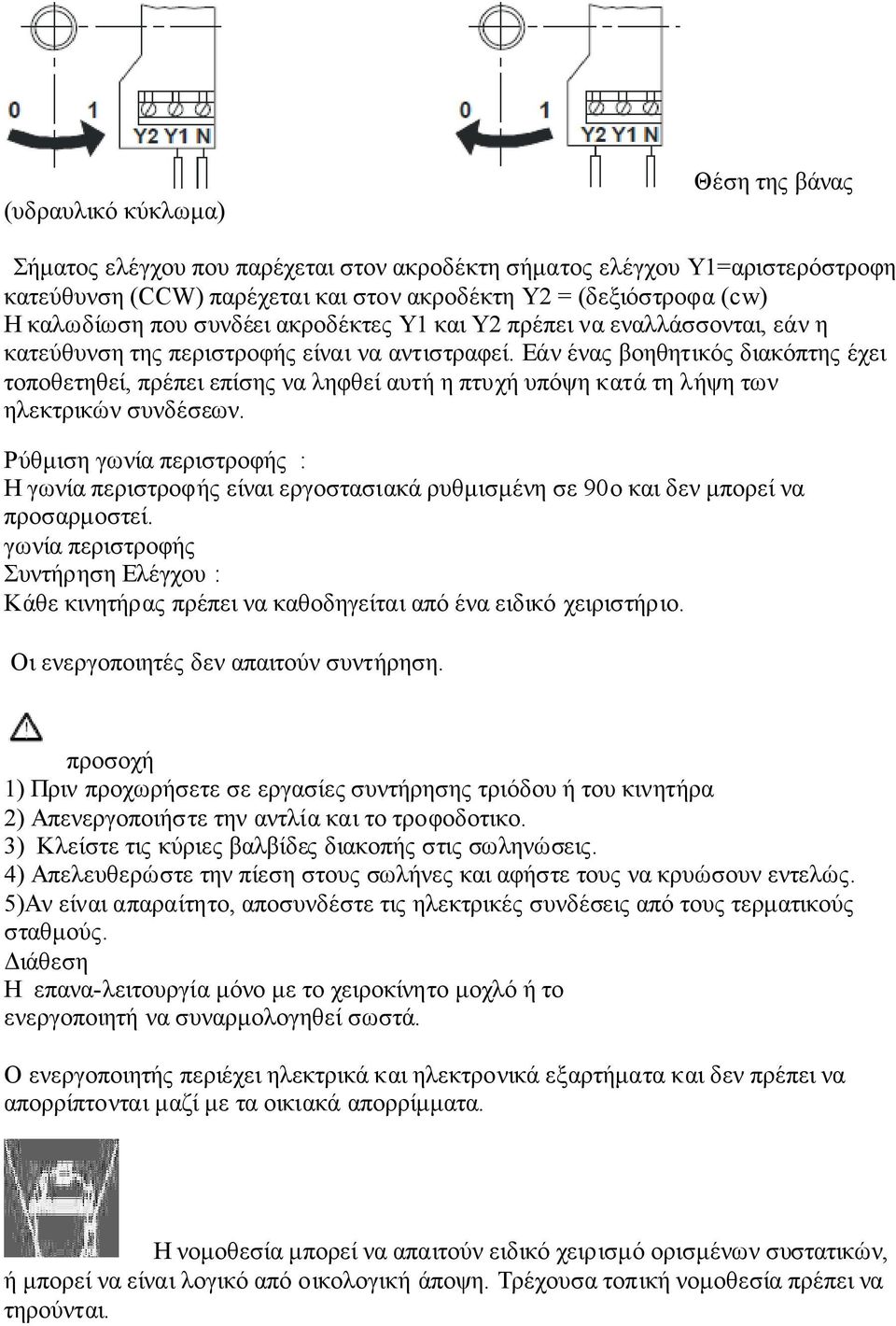 Εάν ένας βοηθητικός διακόπτης έχει τοποθετηθεί, πρέπει επίσης να ληφθεί αυτή η πτυχή υπόψη κατά τη λήψη των ηλεκτρικών συνδέσεων.