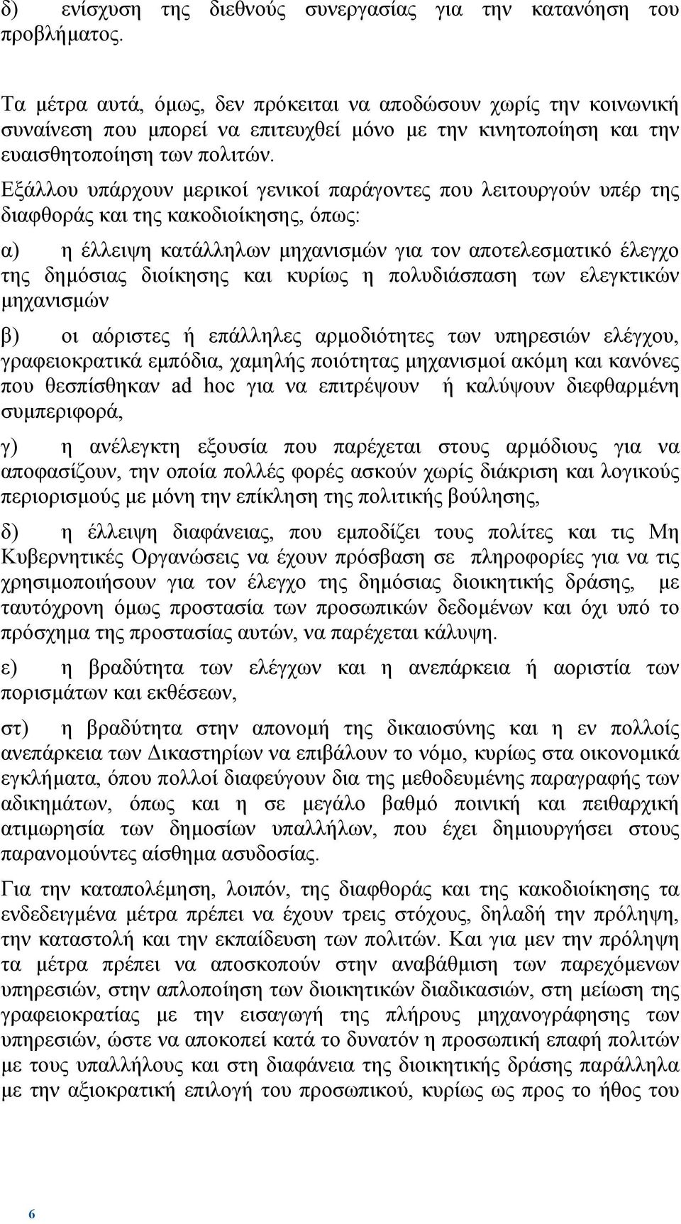 Εξάλλου υπάρχουν µερικοί γενικοί παράγοντες που λειτουργούν υπέρ της διαφθοράς και της κακοδιοίκησης, όπως: α) η έλλειψη κατάλληλων µηχανισµών για τον αποτελεσµατικό έλεγχο της δηµόσιας διοίκησης και
