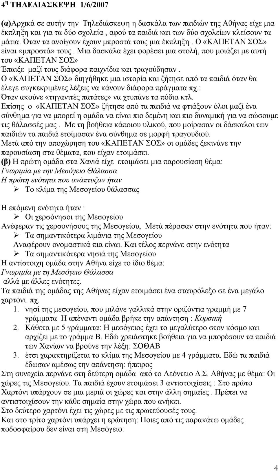 Μια δασκάλα έχει φορέσει µια στολή, που µοιάζει µε αυτή του «ΚΑΠΕΤΑΝ ΣΟΣ» Έπαιξε µαζί τους διάφορα παιχνίδια και τραγούδησαν.