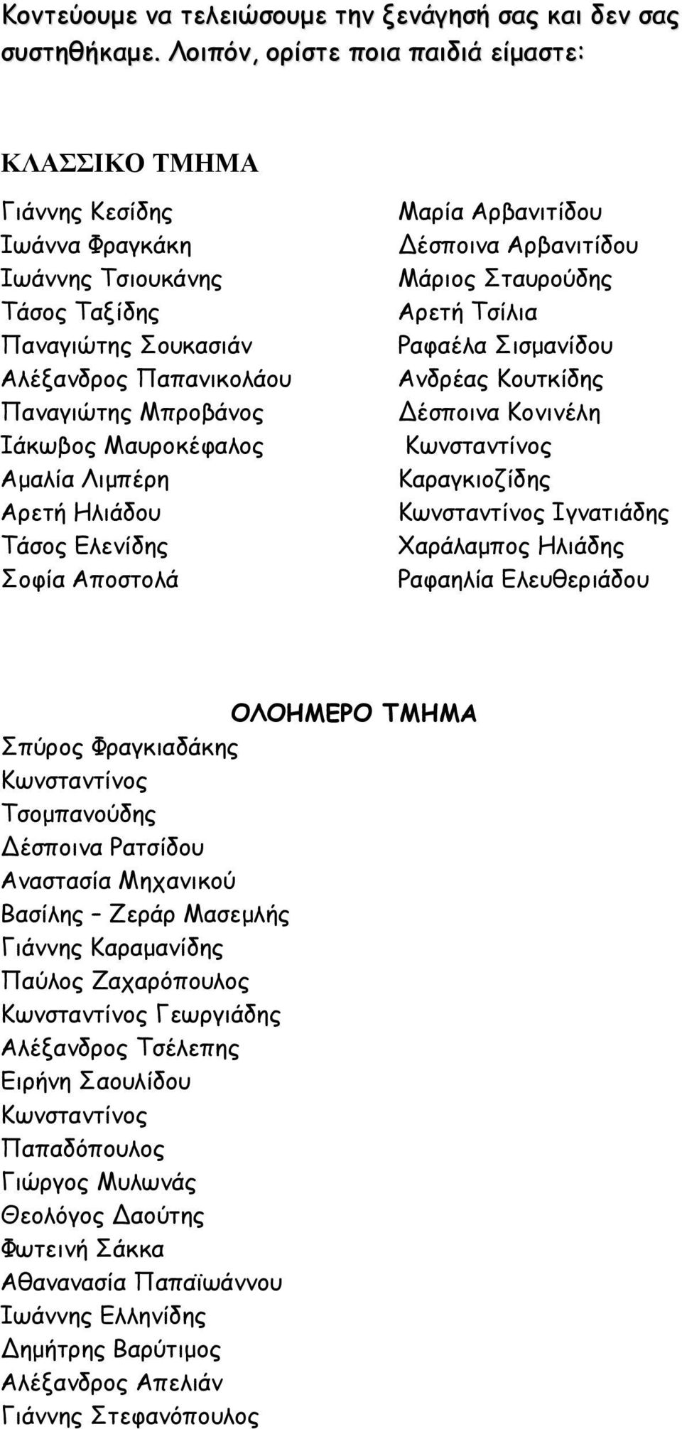 Μαυροκέφαλος Αµαλία Λιµπέρη Αρετή Ηλιάδου Τάσος Ελενίδης Σοφία Αποστολά Μαρία Αρβανιτίδου έσποινα Αρβανιτίδου Μάριος Σταυρούδης Αρετή Τσίλια Ραφαέλα Σισµανίδου Ανδρέας Κουτκίδης έσποινα Κονινέλη