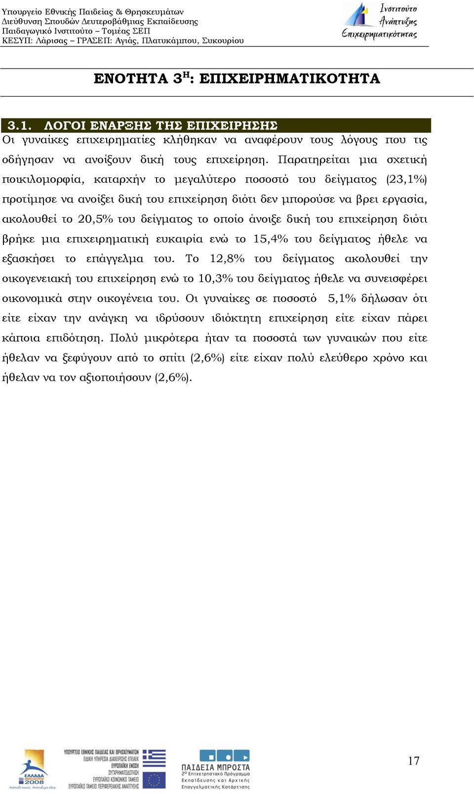 δείγματος το οποίο άνοιξε δική του επιχείρηση διότι βρήκε μια επιχειρηματική ευκαιρία ενώ το 15,4% του δείγματος ήθελε να εξασκήσει το επάγγελμα του.