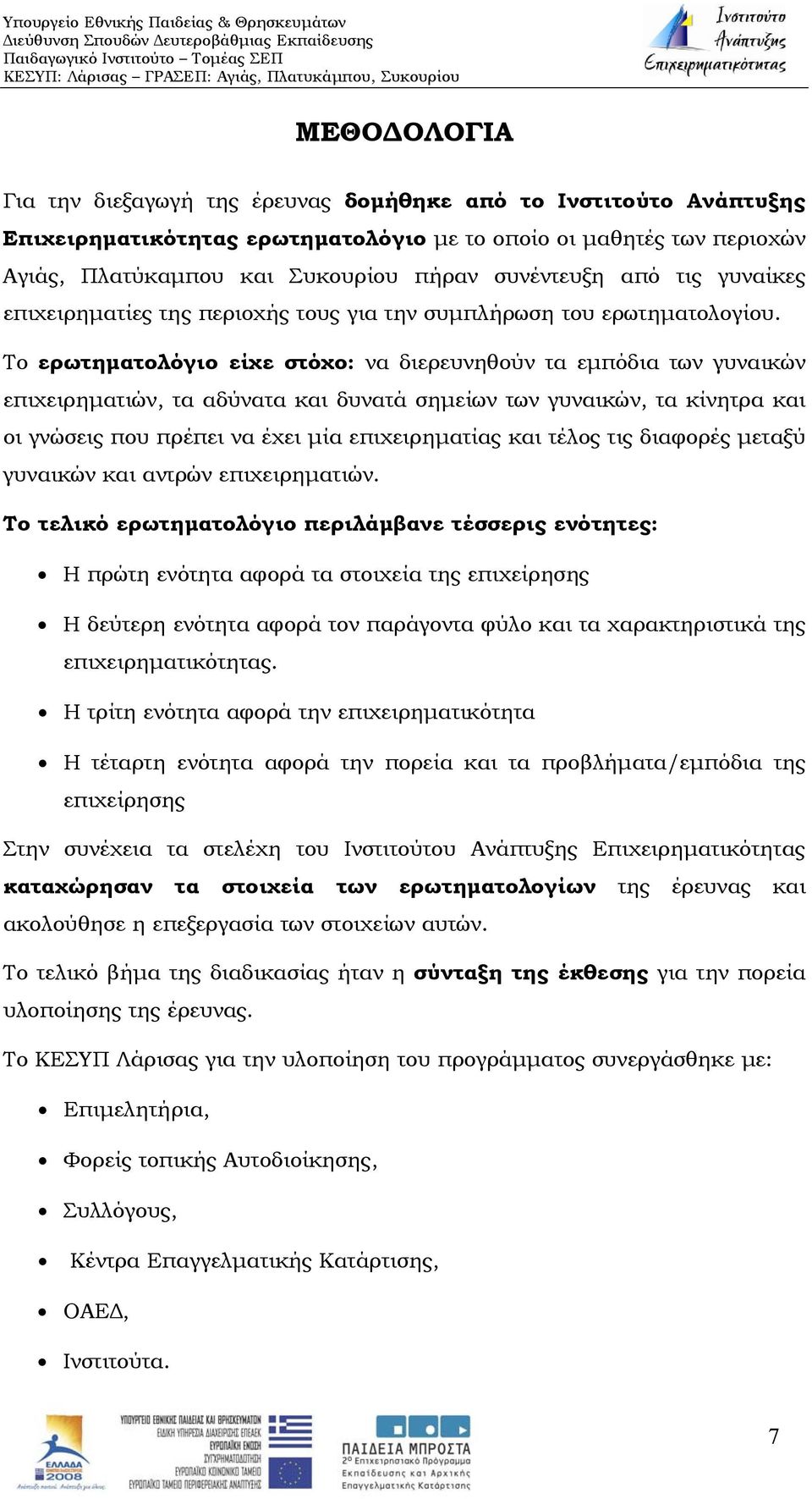 Το ερωτηματολόγιο είχε στόχο: να διερευνηθούν τα εμπόδια των γυναικών επιχειρηματιών, τα αδύνατα και δυνατά σημείων των γυναικών, τα κίνητρα και οι γνώσεις που πρέπει να έχει μία επιχειρηματίας και