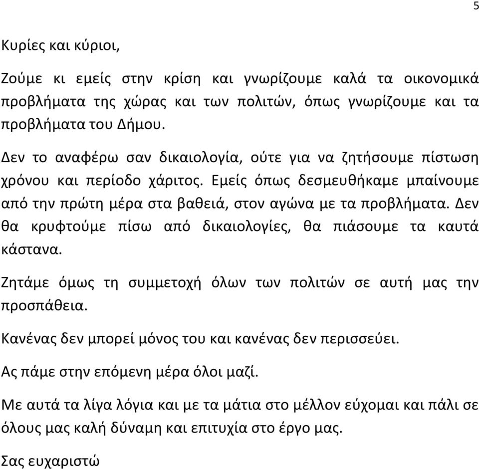 Εμείς όπως δεσμευθήκαμε μπαίνουμε από την πρώτη μέρα στα βαθειά, στον αγώνα με τα προβλήματα. Δεν θα κρυφτούμε πίσω από δικαιολογίες, θα πιάσουμε τα καυτά κάστανα.