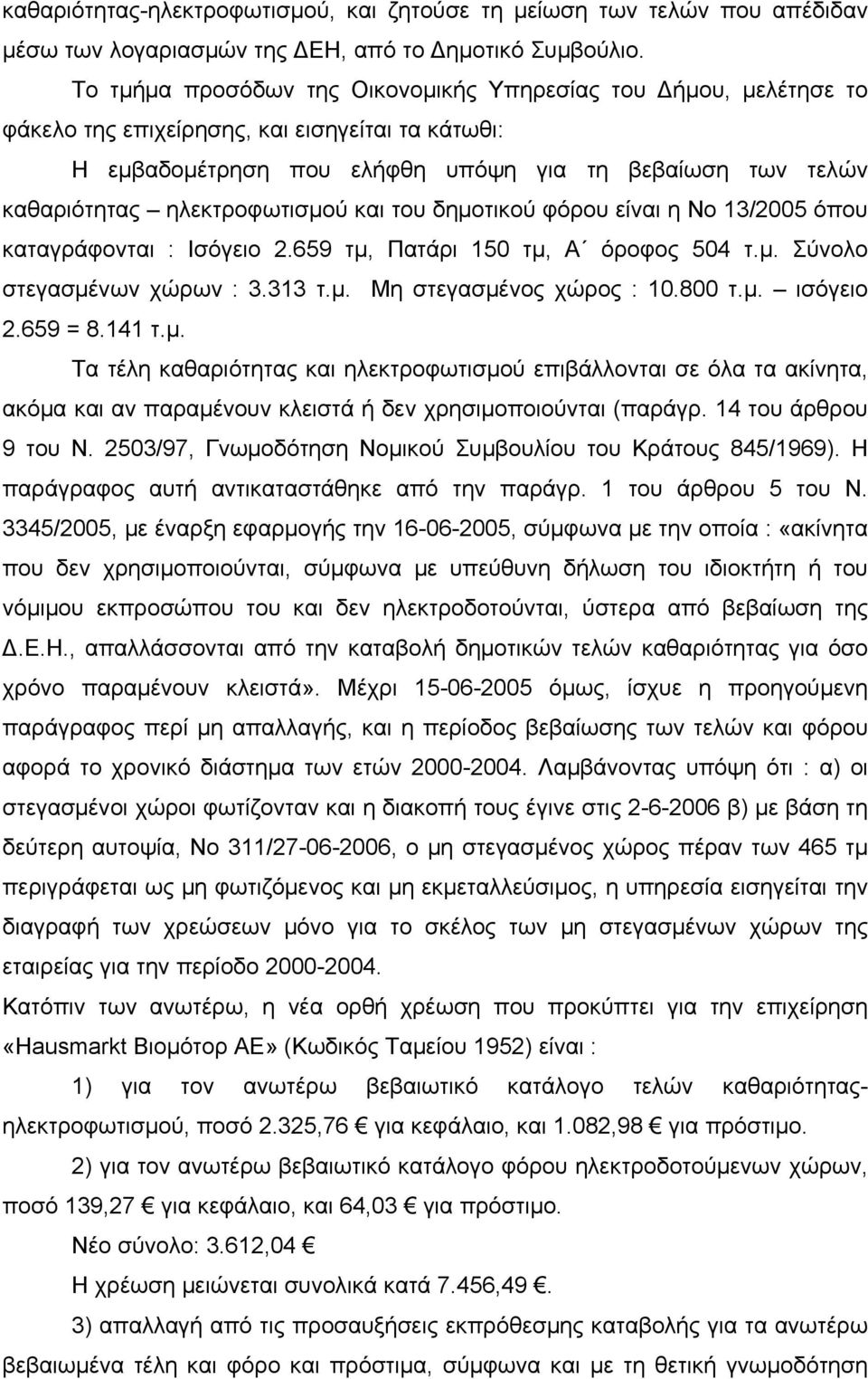 ηλεκτροφωτισμού και του δημοτικού φόρου είναι η Νο 13/2005 όπου καταγράφονται : Ισόγειο 2.659 τμ, Πατάρι 150 τμ, Α όροφος 504 τ.μ. Σύνολο στεγασμένων χώρων : 3.313 τ.μ. Μη στεγασμένος χώρος : 10.