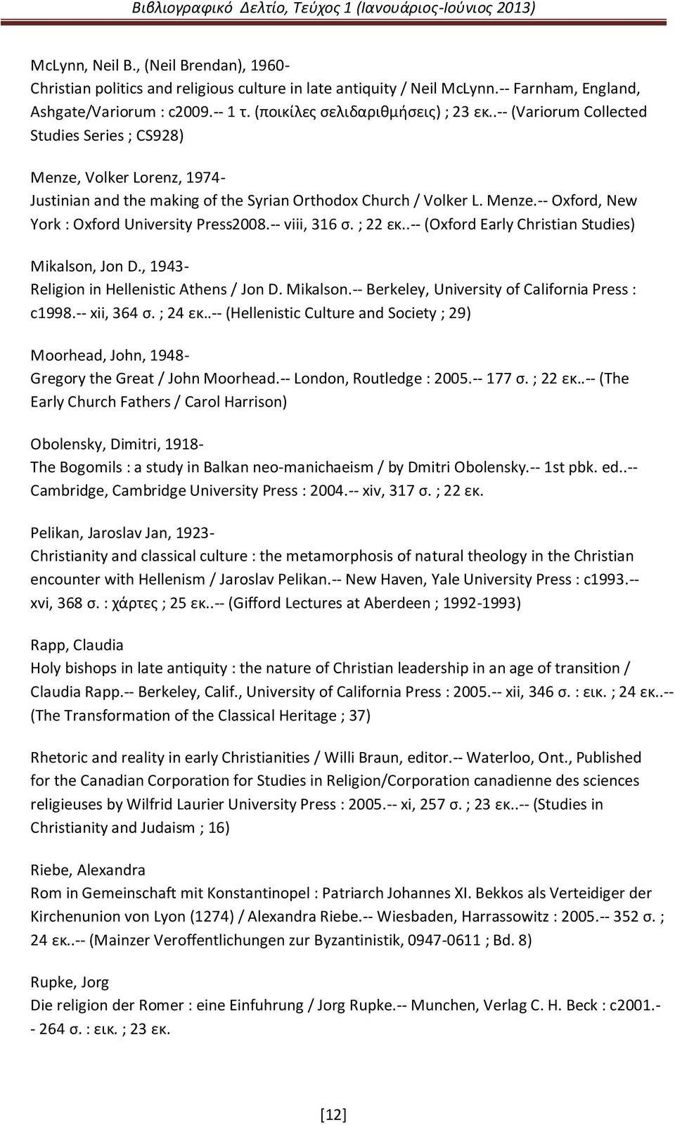 -- viii, 316 ς. ; 22 εκ..-- (Oxford Early Christian Studies) Mikalson, Jon D., 1943- Religion in Hellenistic Athens / Jon D. Mikalson.-- Berkeley, University of California Press : c1998.-- xii, 364 ς.