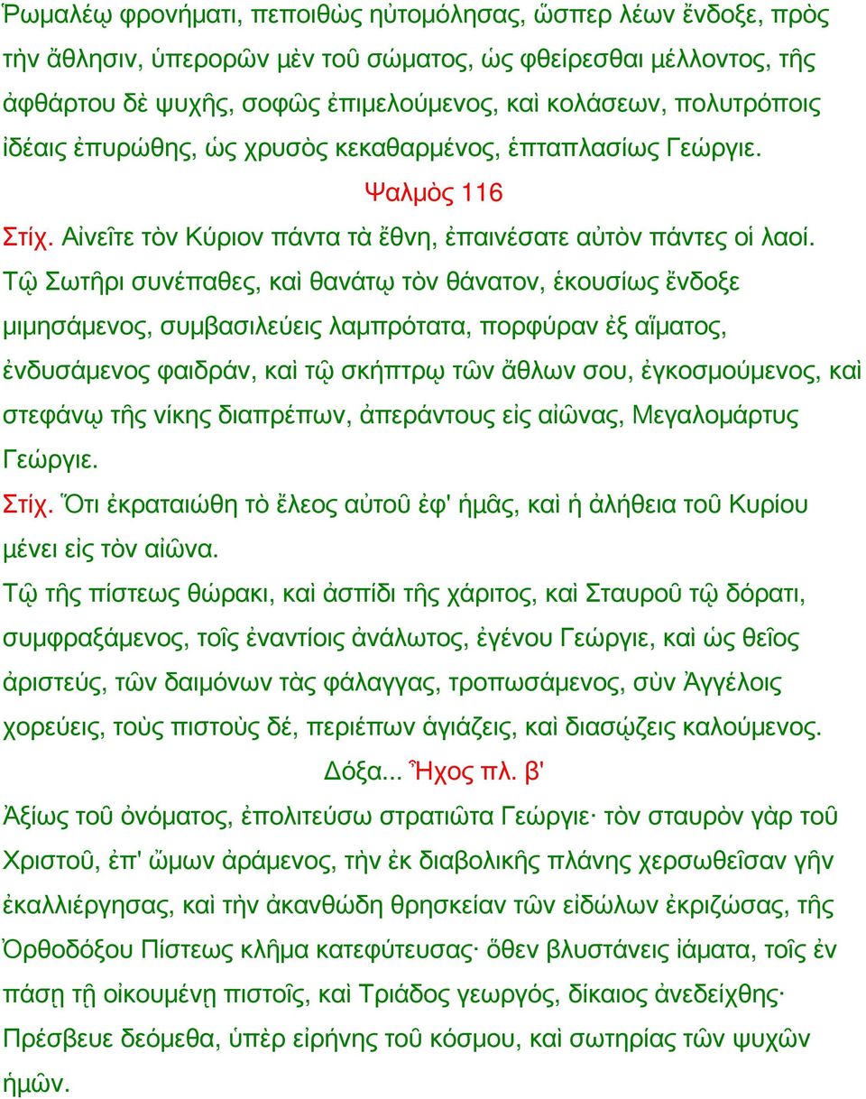 Τῷ Σωτῆρι συνέπαθες, καὶ θανάτῳ τὸν θάνατον, ἑκουσίως ἔνδοξε μιμησάμενος, συμβασιλεύεις λαμπρότατα, πορφύραν ἐξ αἵματος, ἐνδυσάμενος φαιδράν, καὶ τῷ σκήπτρῳ τῶν ἄθλων σου, ἐγκοσμούμενος, καὶ στεφάνῳ