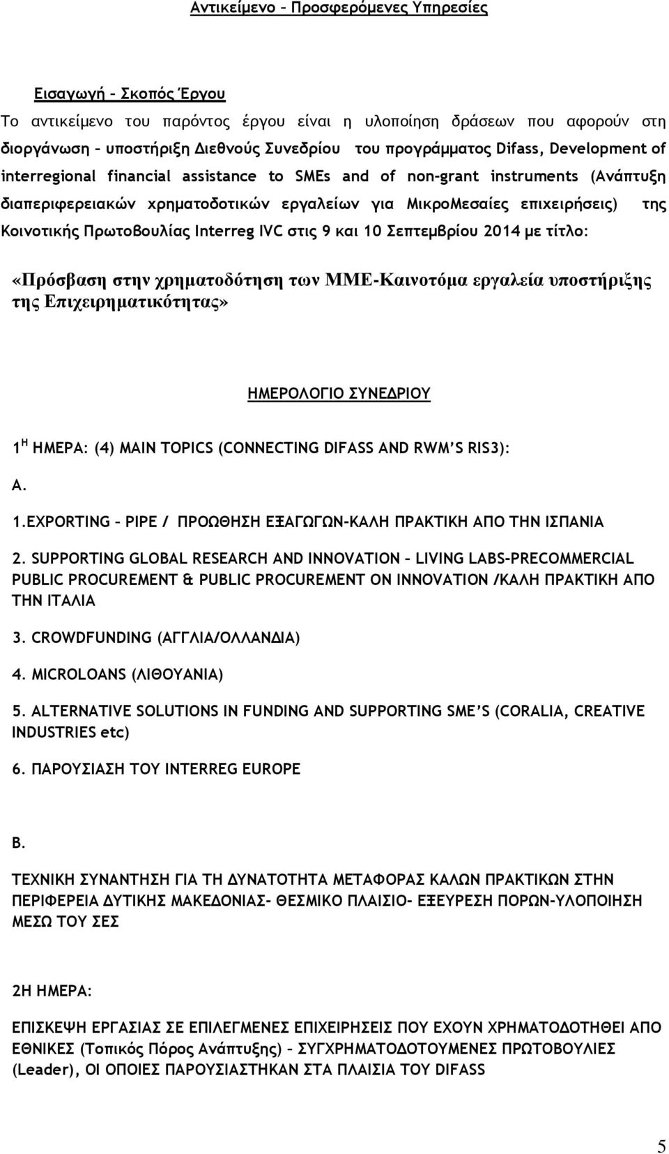 Interreg IVC στις 9 και 10 Σεπτεµβρίου 2014 µε τίτλο: «Πρόσβαση στην χρηµατοδότηση των ΜΜΕ-Καινοτόµα εργαλεία υποστήριξης της Επιχειρηµατικότητας» ΗΜΕΡΟΛΟΓΙΟ ΣΥΝΕΡΙΟΥ 1 Η ΗΜΕΡΑ: (4) MAIN TOPICS