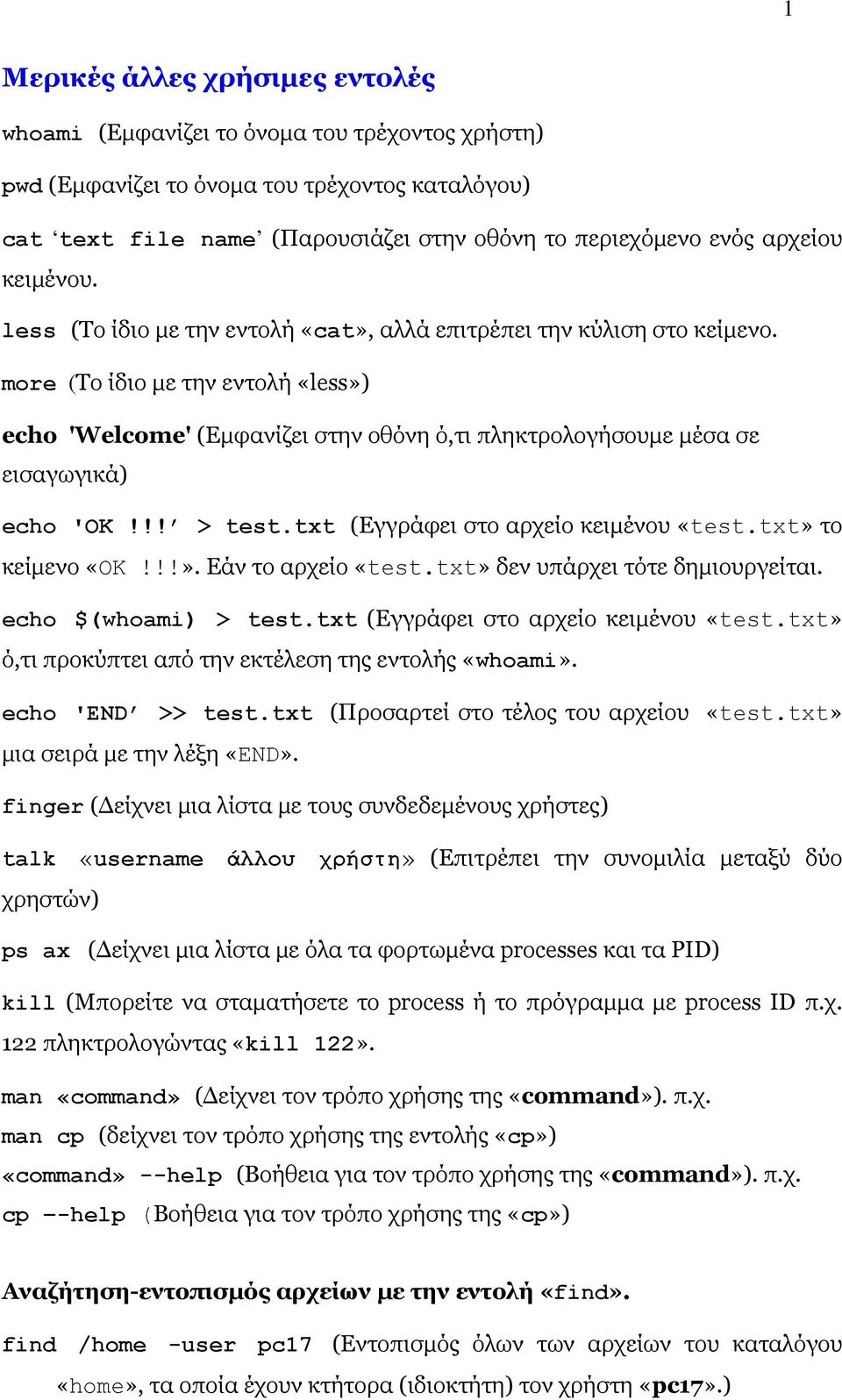 more (Το ίδιο με την εντολή «less») echo 'Welcome' (Εμφανίζει στην οθόνη ό,τι πληκτρολογήσουμε μέσα σε εισαγωγικά) echo 'ΟΚ!!! > test.txt (Εγγράφει στο αρχείο κειμένου «test.txt» το κείμενο «ΟΚ!!!». Εάν το αρχείο «test.