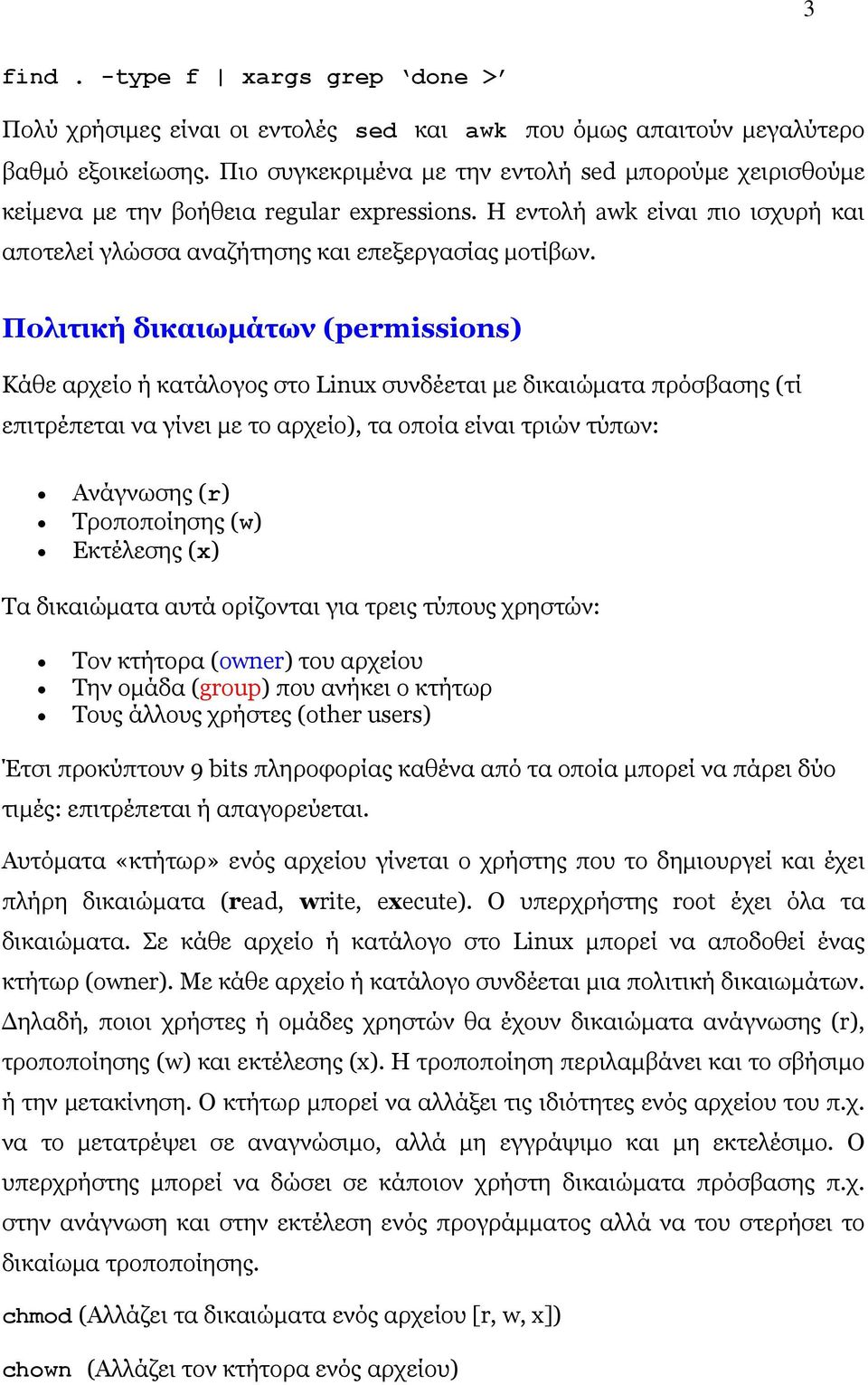 Πολιτική δικαιωμάτων (permissions) Κάθε αρχείο ή κατάλογος στο Linux συνδέεται με δικαιώματα πρόσβασης (τί επιτρέπεται να γίνει με το αρχείο), τα οποία είναι τριών τύπων: Ανάγνωσης (r) Τροποποίησης