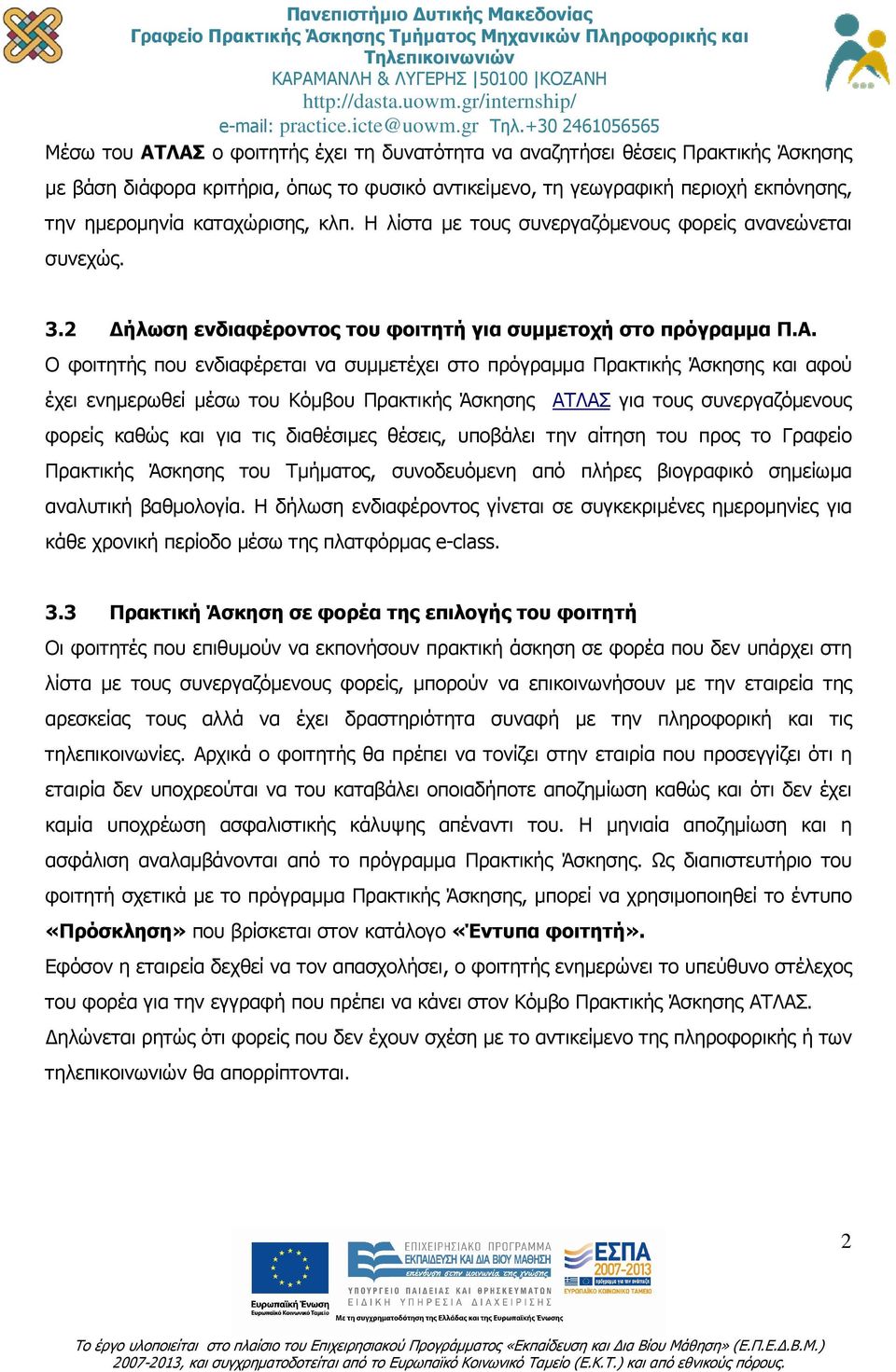 Ο φοιτητής που ενδιαφέρεται να συµµετέχει στο πρόγραµµα Πρακτικής Άσκησης και αφού έχει ενηµερωθεί µέσω του Κόµβου Πρακτικής Άσκησης ΑΤΛΑΣ για τους συνεργαζόµενους φορείς καθώς και για τις διαθέσιµες