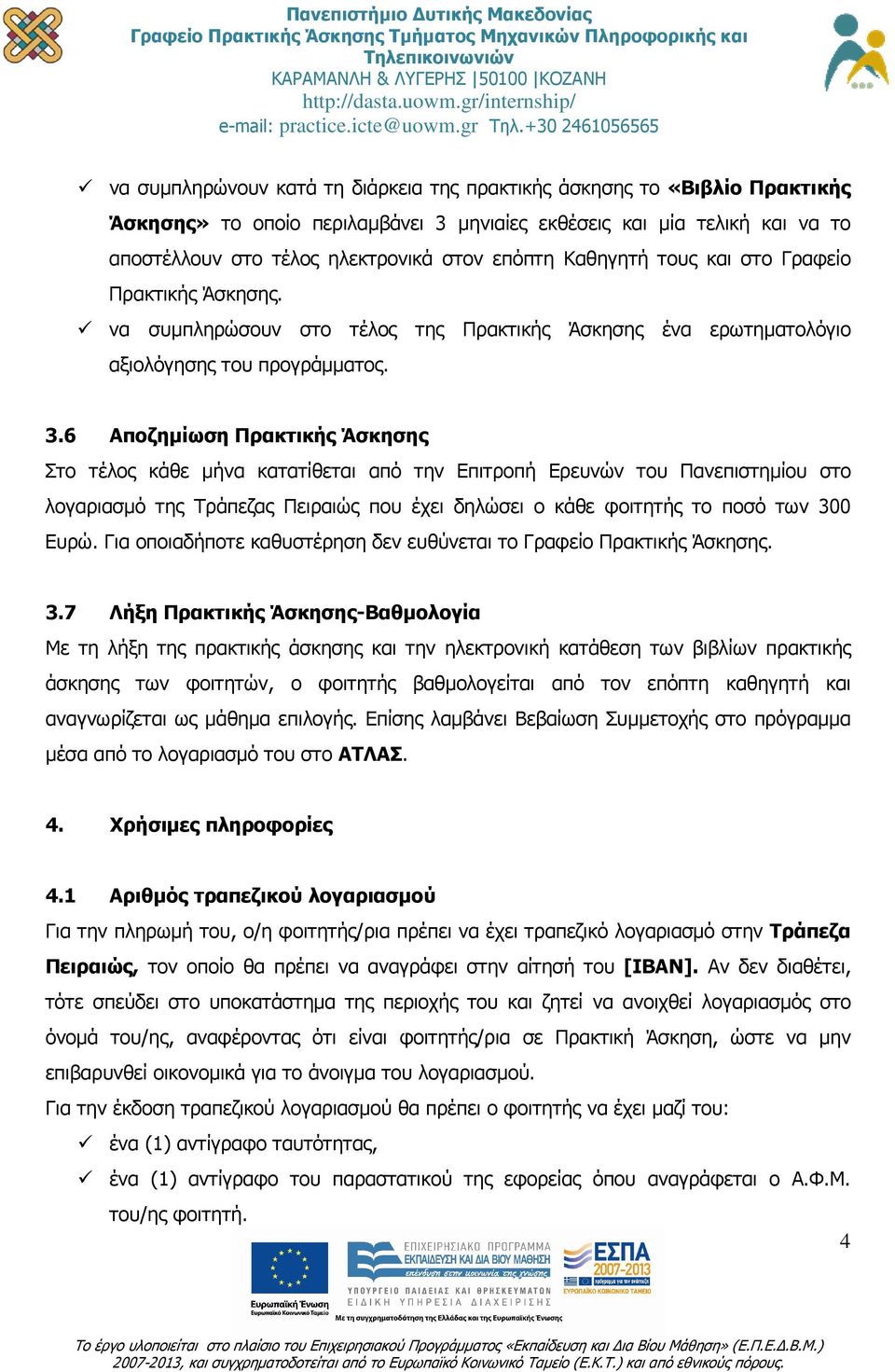 6 Αποζηµίωση Πρακτικής Άσκησης Στο τέλος κάθε µήνα κατατίθεται από την Επιτροπή Ερευνών του Πανεπιστηµίου στο λογαριασµό της Τράπεζας Πειραιώς που έχει δηλώσει ο κάθε φοιτητής το ποσό των 300 Ευρώ.