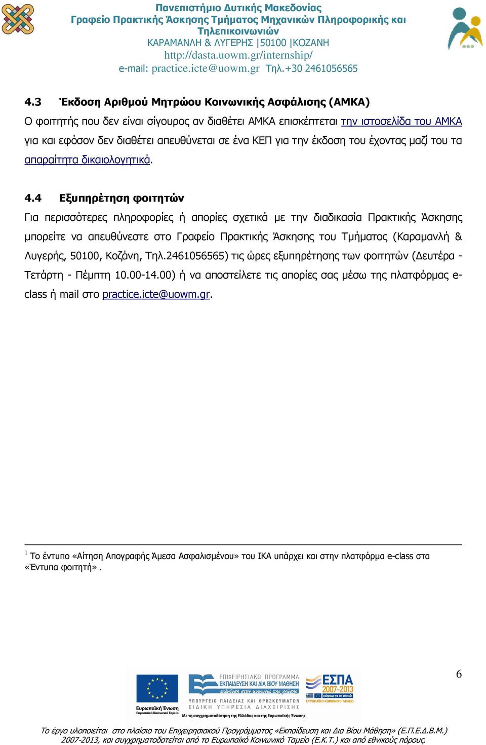 4 Εξυπηρέτηση φοιτητών Για περισσότερες πληροφορίες ή απορίες σχετικά µε την διαδικασία Πρακτικής Άσκησης µπορείτε να απευθύνεστε στο Γραφείο Πρακτικής Άσκησης του Τµήµατος (Καραµανλή &