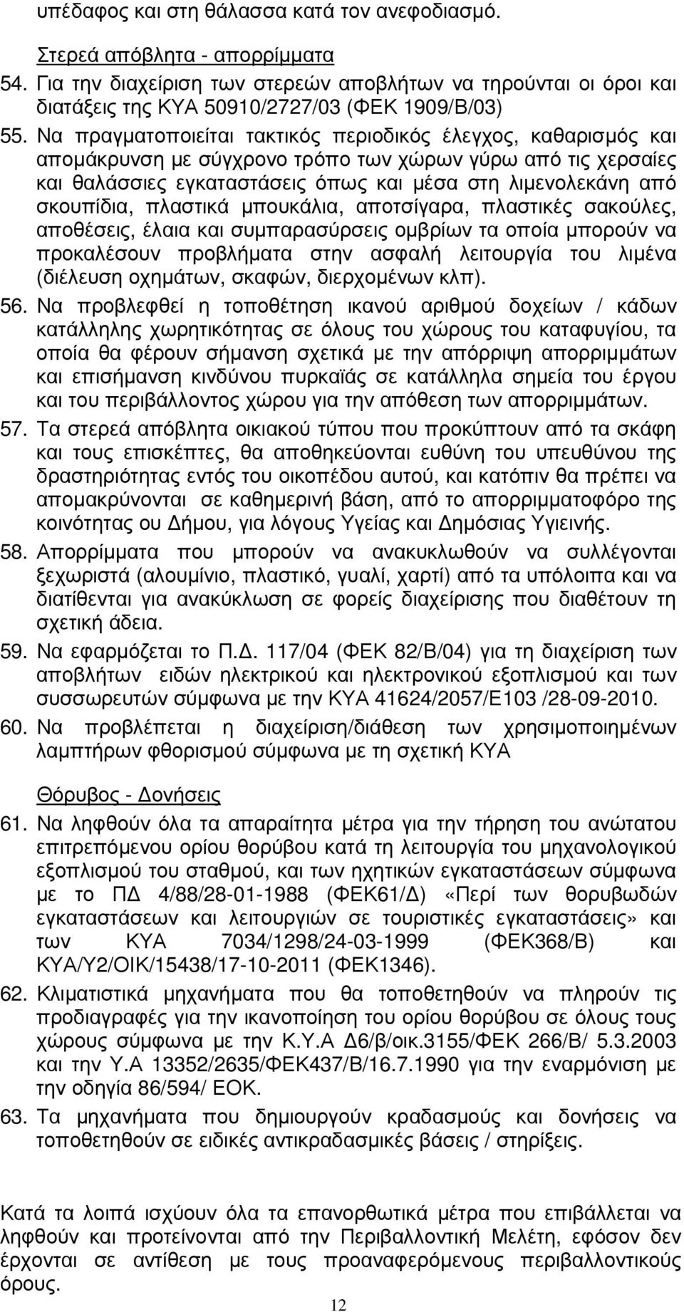 πλαστικά µπουκάλια, αποτσίγαρα, πλαστικές σακούλες, αποθέσεις, έλαια και συµπαρασύρσεις οµβρίων τα οποία µπορούν να προκαλέσουν προβλήµατα στην ασφαλή λειτουργία του λιµένα (διέλευση οχηµάτων,