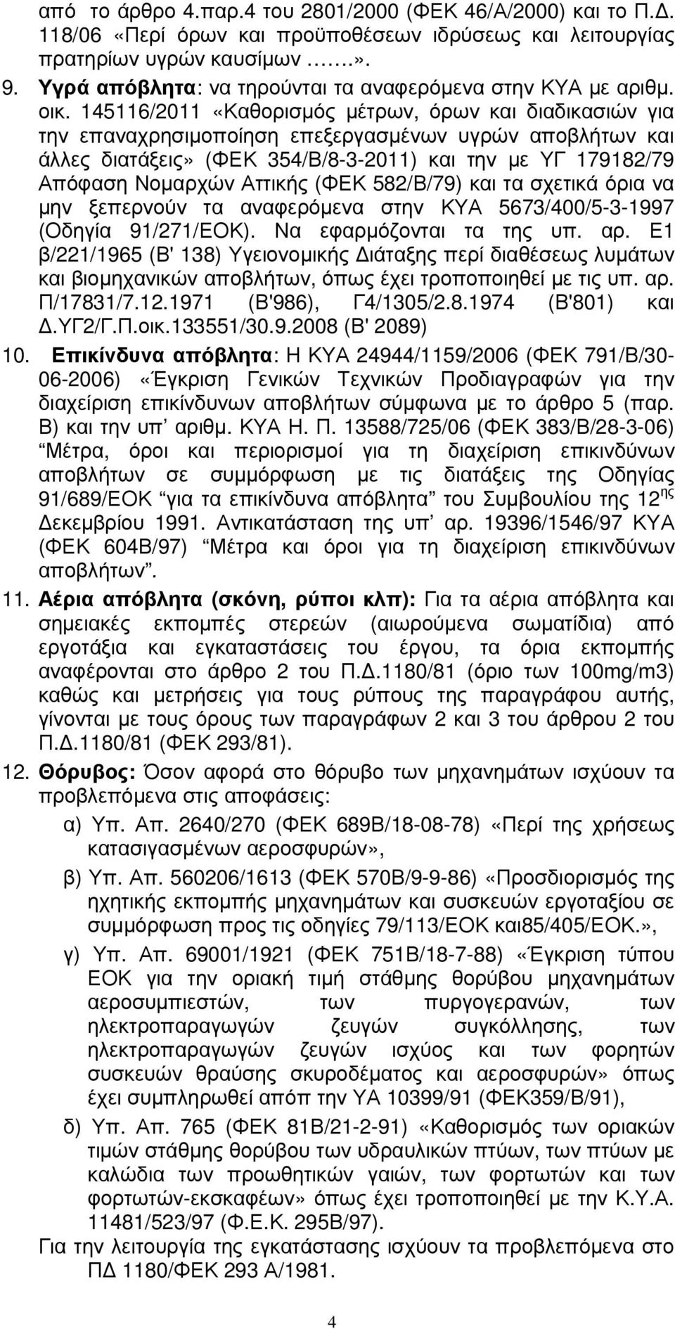 145116/2011 «Καθορισµός µέτρων, όρων και διαδικασιών για την επαναχρησιµοποίηση επεξεργασµένων υγρών αποβλήτων και άλλες διατάξεις» (ΦΕΚ 354/Β/8-3-2011) και την µε ΥΓ 179182/79 Απόφαση Νοµαρχών