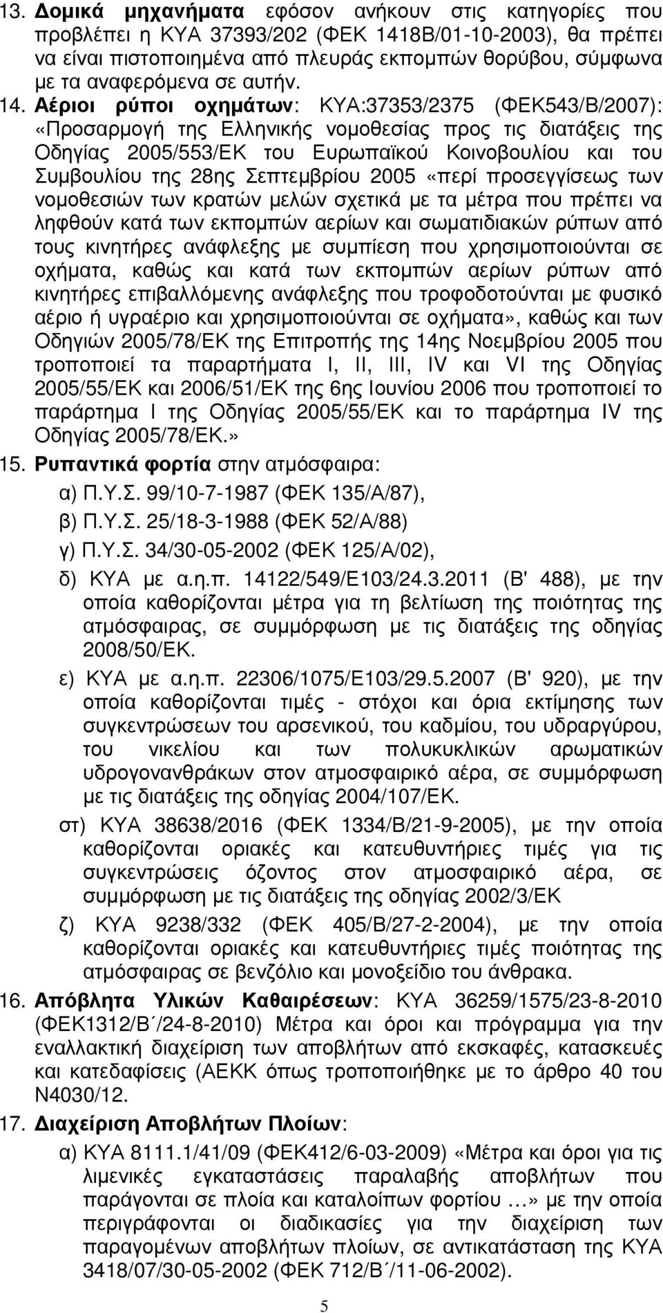 Αέριοι ρύποι οχηµάτων: ΚΥΑ:37353/2375 (ΦΕΚ543/Β/2007): «Προσαρµογή της Ελληνικής νοµοθεσίας προς τις διατάξεις της Οδηγίας 2005/553/ΕΚ του Ευρωπαϊκού Κοινοβουλίου και του Συµβουλίου της 28ης