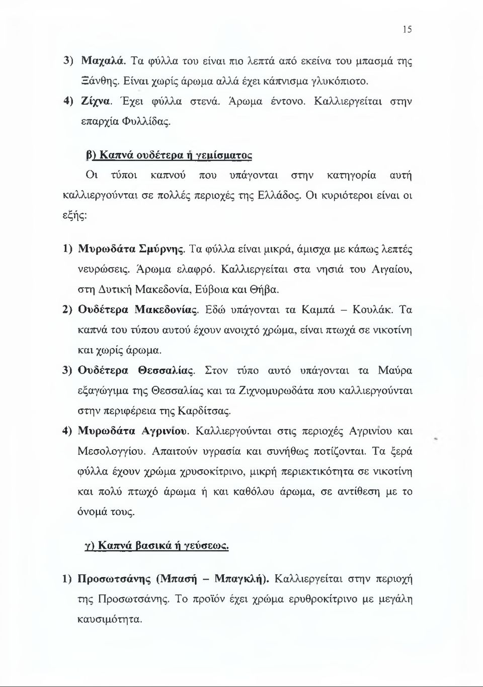 Οι κυριότεροι είναι οι εξής: 1) Μυρωδάτα Σμύρνης. Τα φύλλα είναι μικρά, άμισχα με κάπως λεπτές νευρώσεις. Άρωμα ελαφρό. Καλλιεργείται στα νησιά του Αιγαίου, στη Δυτική Μακεδονία, Εύβοια και Θήβα.