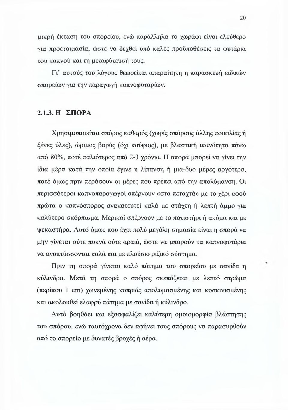 Η ΣΠΟΡΑ Χρησιμοποιείται σπόρος καθαρός (χωρίς σπόρους άλλης ποικιλίας ή ξένες ύλες), ώριμος βαρύς (όχι κούφιος), με βλαστική ικανότητα πάνω από 80%, ποτέ παλιότερος από 2-3 χρόνια.