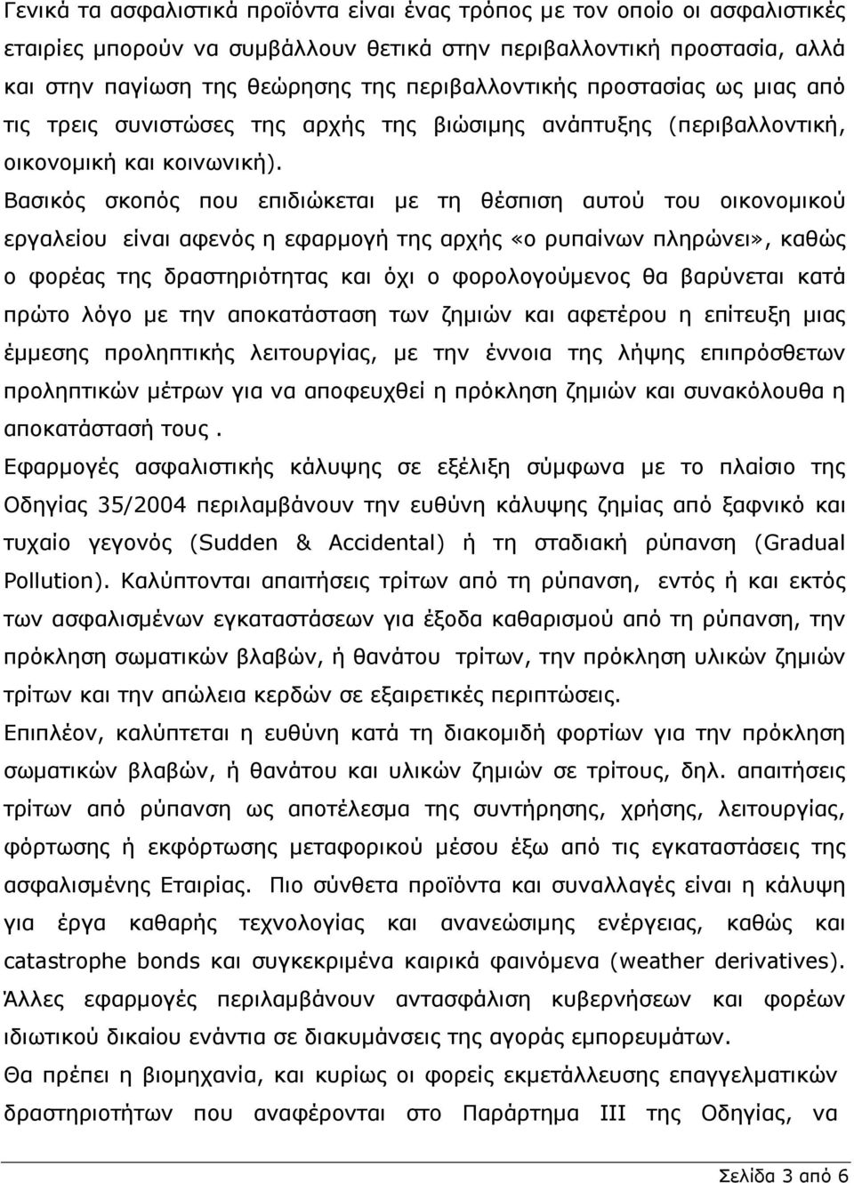 Βασικός σκοπός που επιδιώκεται µε τη θέσπιση αυτού του οικονοµικού εργαλείου είναι αφενός η εφαρµογή της αρχής «ο ρυπαίνων πληρώνει», καθώς ο φορέας της δραστηριότητας και όχι ο φορολογούµενος θα