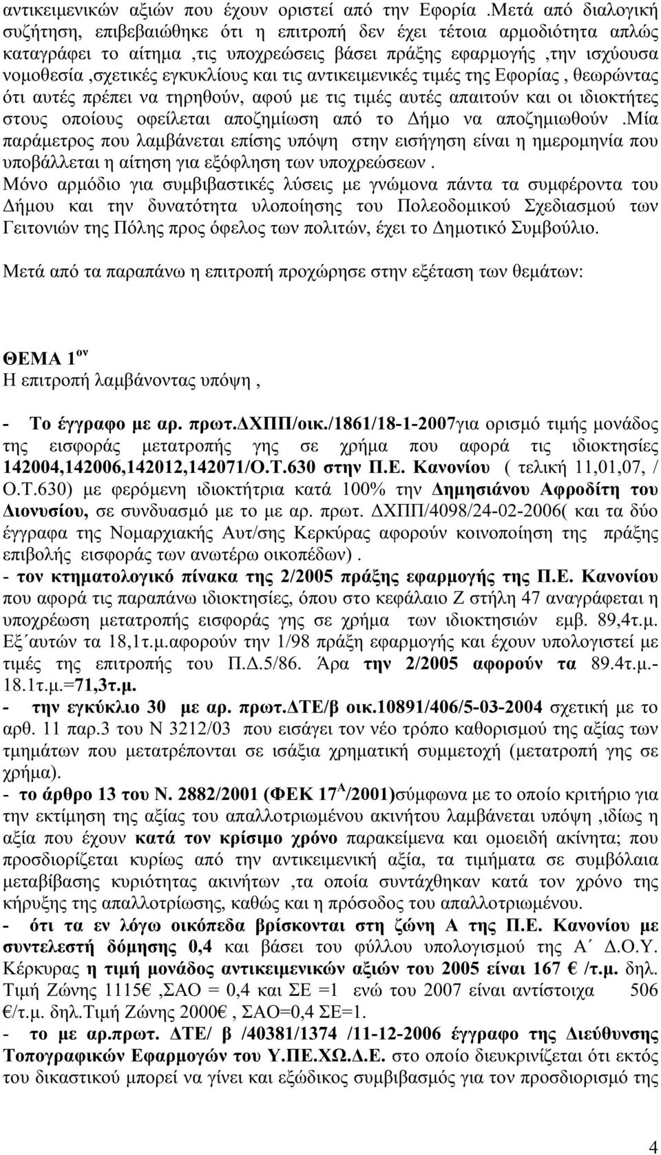 τις αντικειμενικές τιμές της Εφορίας, θεωρώντας ότι αυτές πρέπει να τηρηθούν, αφού με τις τιμές αυτές απαιτούν και οι ιδιοκτήτες στους οποίους οφείλεται αποζημίωση από το Δήμο να αποζημιωθούν.