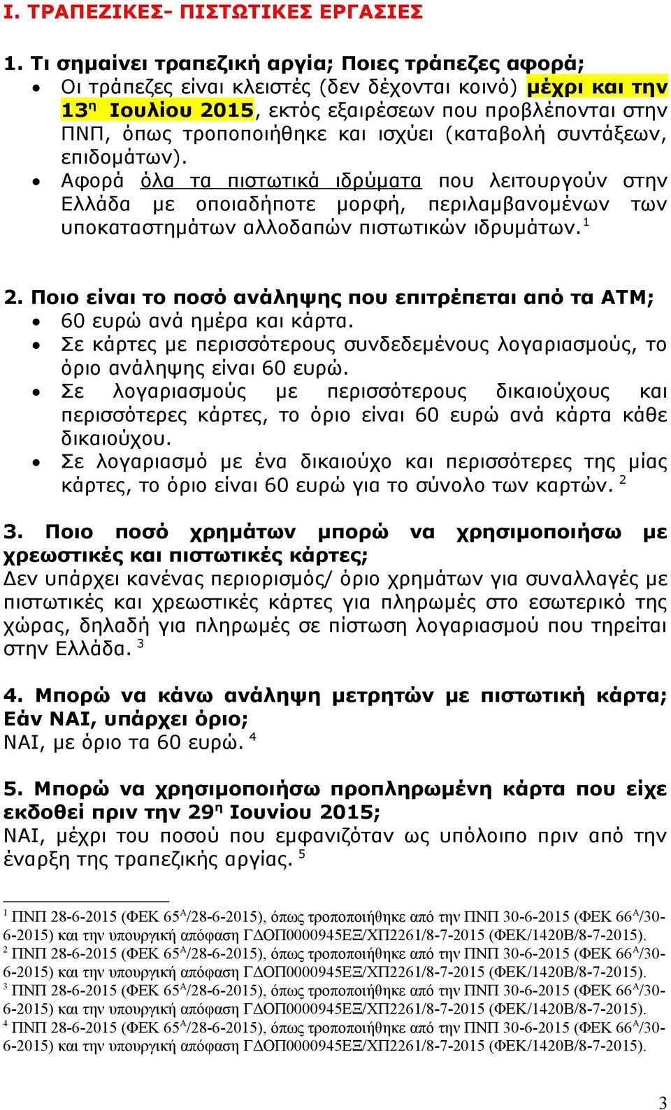 ισχύει (καταβολή συντάξεων, επιδομάτων). Αφορά όλα τα πιστωτικά ιδρύματα που λειτουργούν στην Ελλάδα με οποιαδήποτε μορφή, περιλαμβανομένων των υποκαταστημάτων αλλοδαπών πιστωτικών ιδρυμάτων. 1 2.