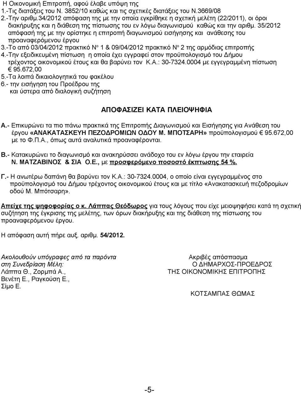 35/2012 απόφασή της με την ορίστηκε η επιτροπή διαγωνισμού εισήγησης και ανάθεσης του προαναφερόμενου έργου 3.-Το από 03/04/2012 πρακτικό Ν ο 1 & 09/04/2012 πρακτικό Ν ο 2 της αρμόδιας επιτροπής 4.