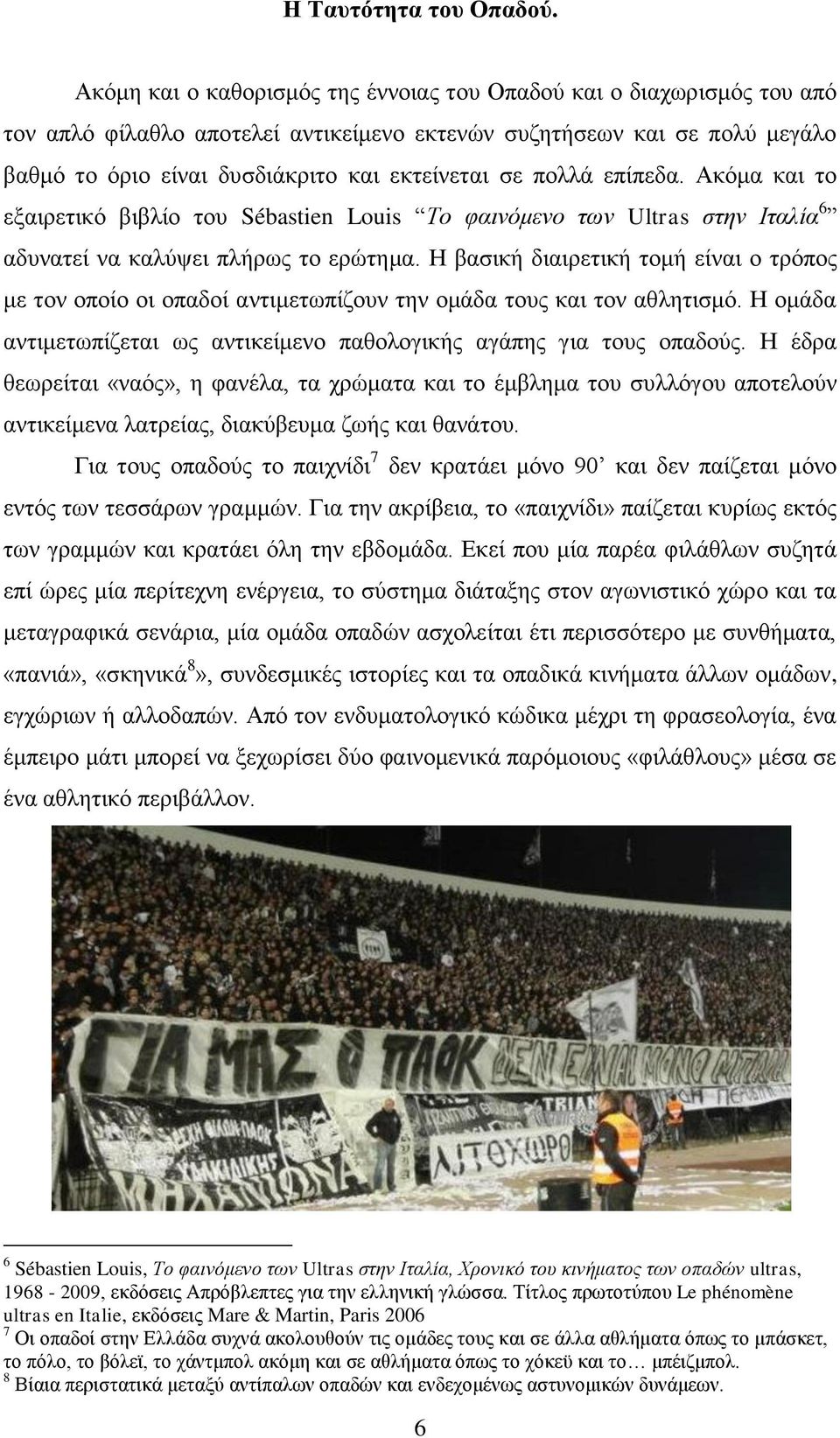 πολλά επίπεδα. Ακόμα και το εξαιρετικό βιβλίο του Sébastien Louis Το φαινόμενο των Ultras στην Ιταλία 6 αδυνατεί να καλύψει πλήρως το ερώτημα.