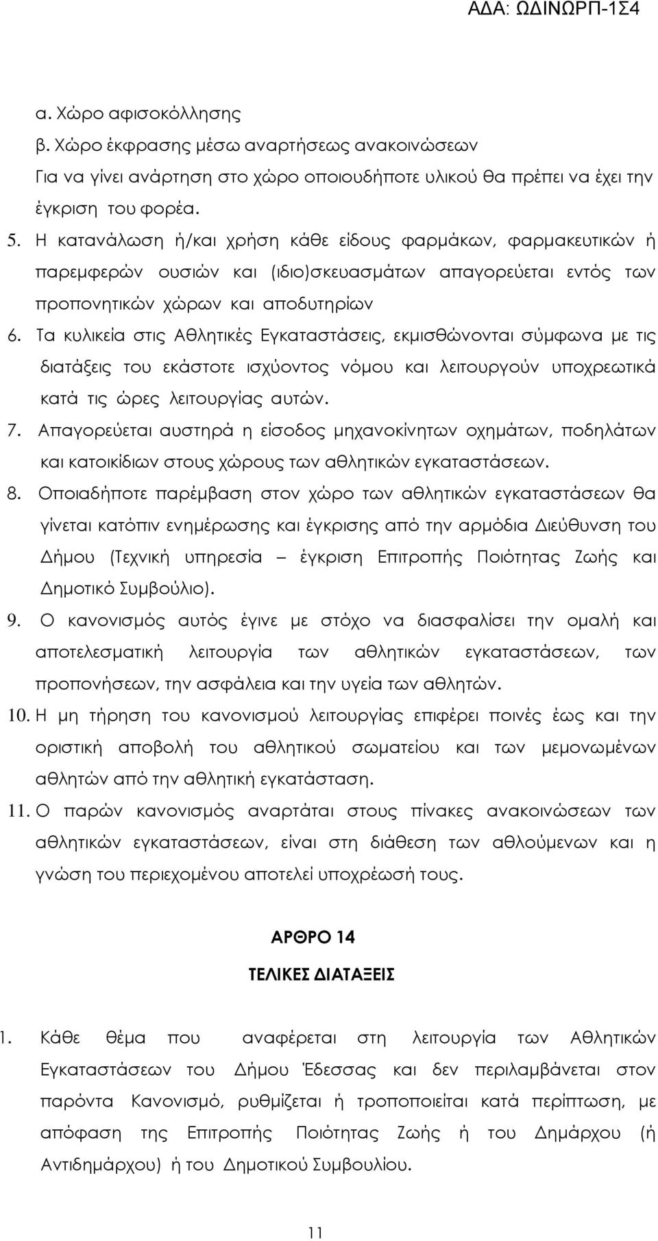 Τα κυλικεία στις Αθλητικές Εγκαταστάσεις, εκµισθώνονται σύµφωνα µε τις διατάξεις του εκάστοτε ισχύοντος νόµου και λειτουργούν υποχρεωτικά κατά τις ώρες λειτουργίας αυτών. 7.