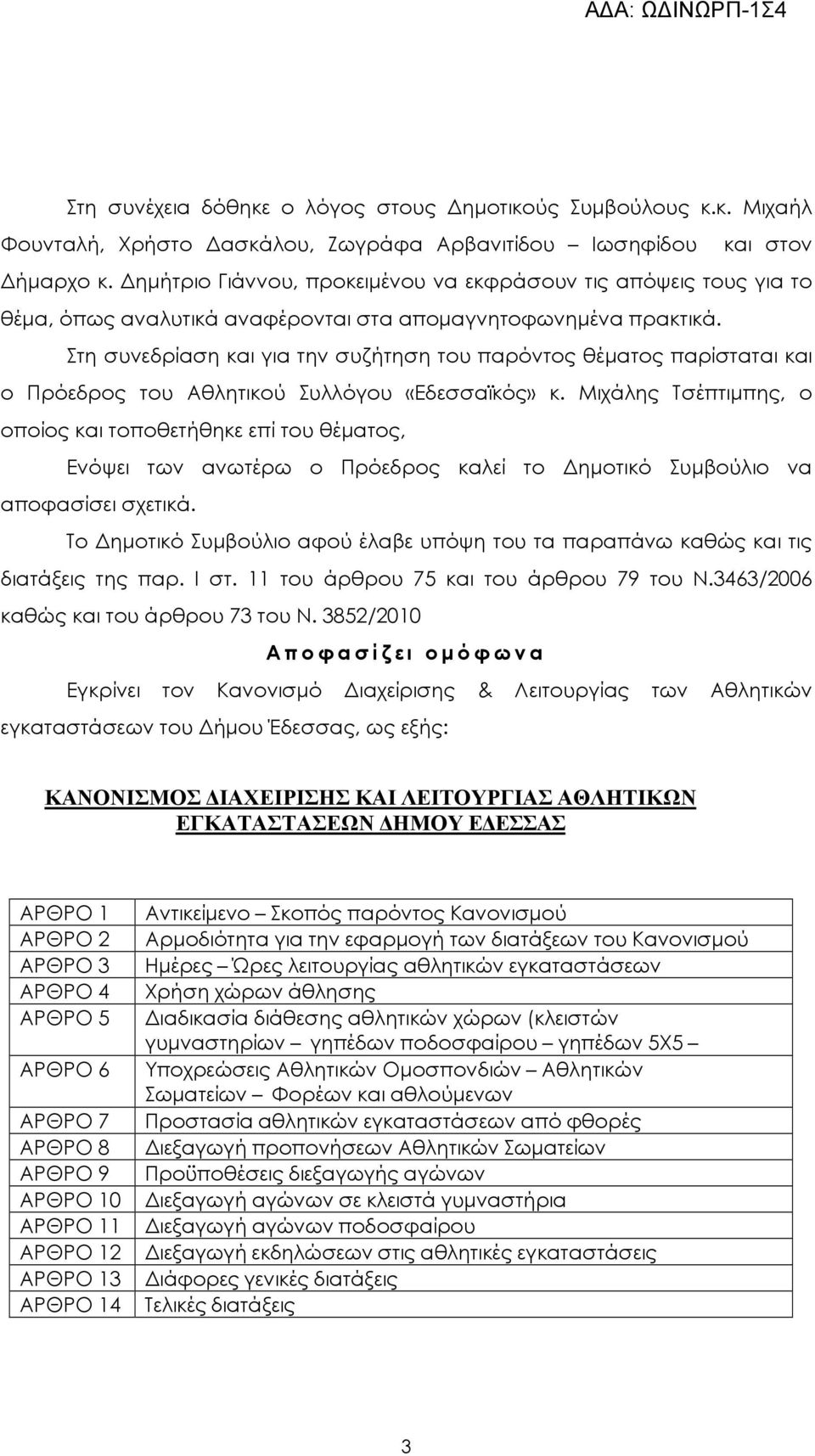 Στη συνεδρίαση και για την συζήτηση του παρόντος θέµατος παρίσταται και ο Πρόεδρος του Αθλητικού Συλλόγου «Εδεσσαϊκός» κ.