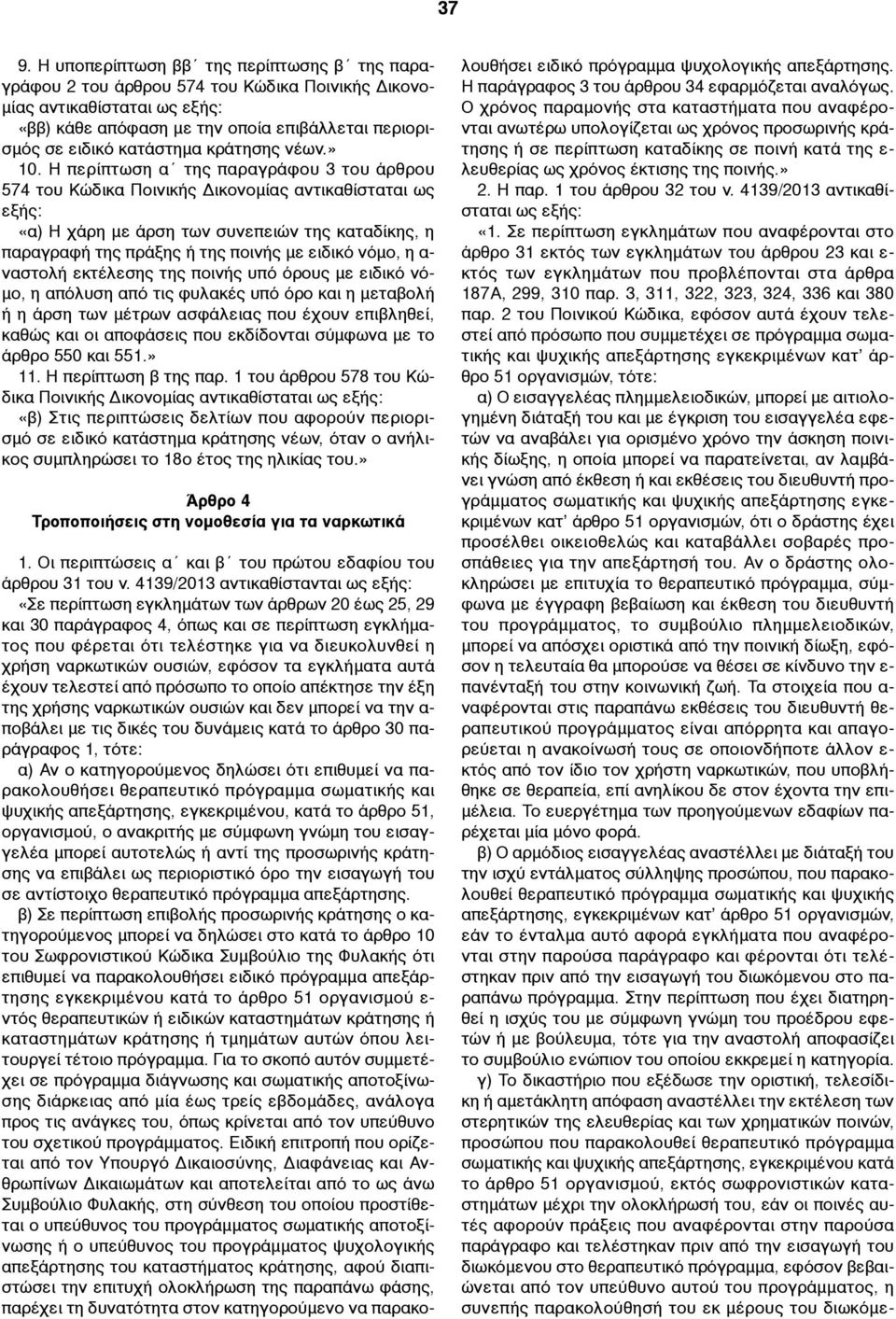 Η περίπτωση α της παραγράφου 3 του άρθρου 574 του Κώδικα Ποινικής Δικονοµίας αντικαθίσταται ως εξής: «α) Η χάρη µε άρση των συνεπειών της καταδίκης, η παραγραφή της πράξης ή της ποινής µε ειδικό