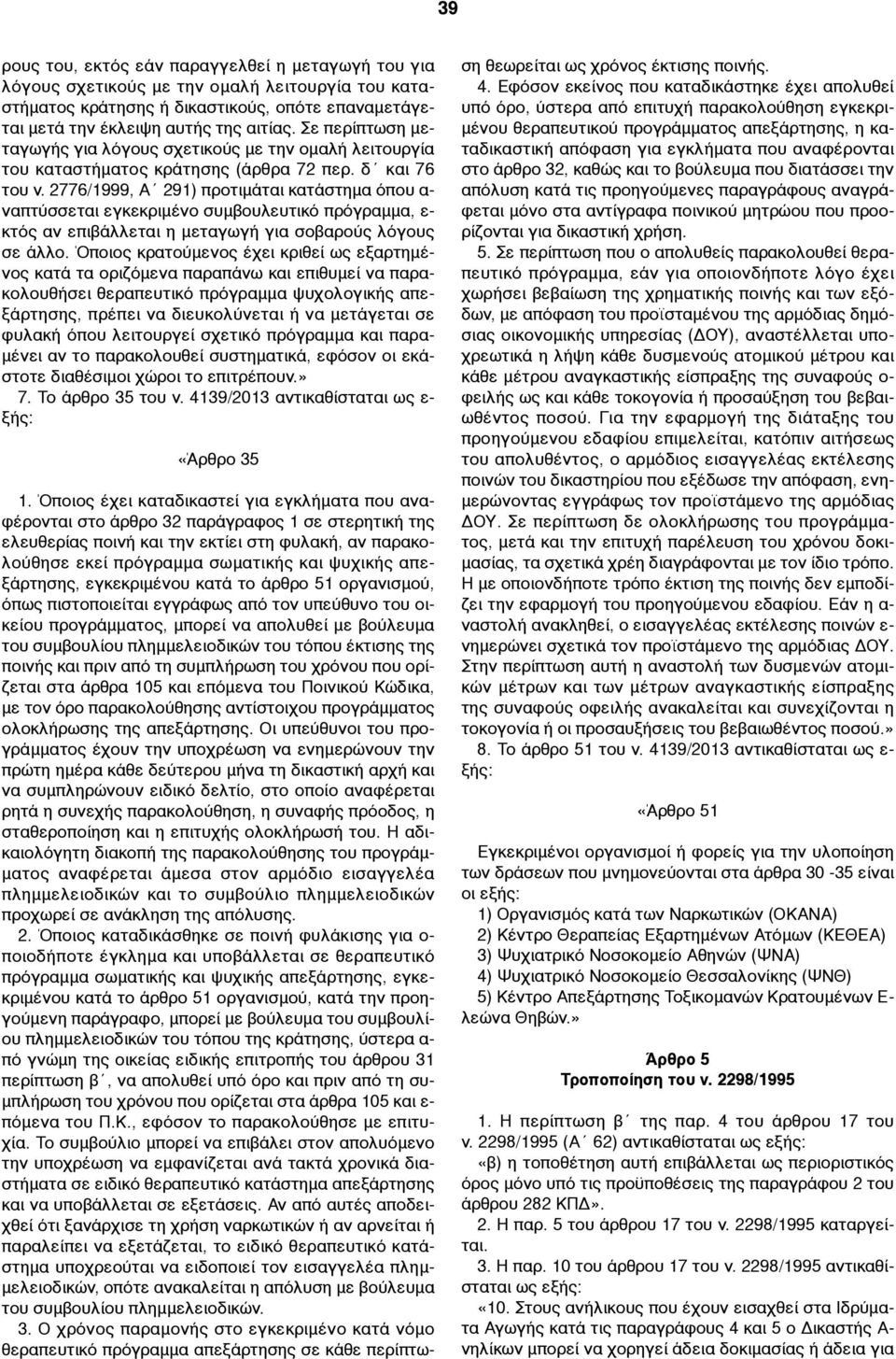 2776/1999, Α 291) προτιµάται κατάστηµα όπου α- ναπτύσσεται εγκεκριµένο συµβουλευτικό πρόγραµµα, ε- κτός αν επιβάλλεται η µεταγωγή για σοβαρούς λόγους σε άλλο.