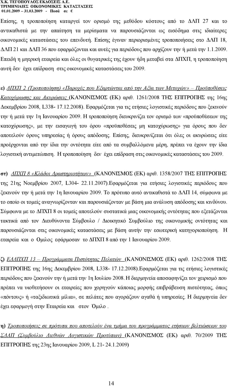 Επειδή η μητρική εταιρεία και όλες οι θυγατρικές της έχουν ήδη μεταβεί στα ΔΠΧΠ, η τροποποίηση αυτή δεν έχει επίδραση στις οικονομικές καταστάσεις του 2009.