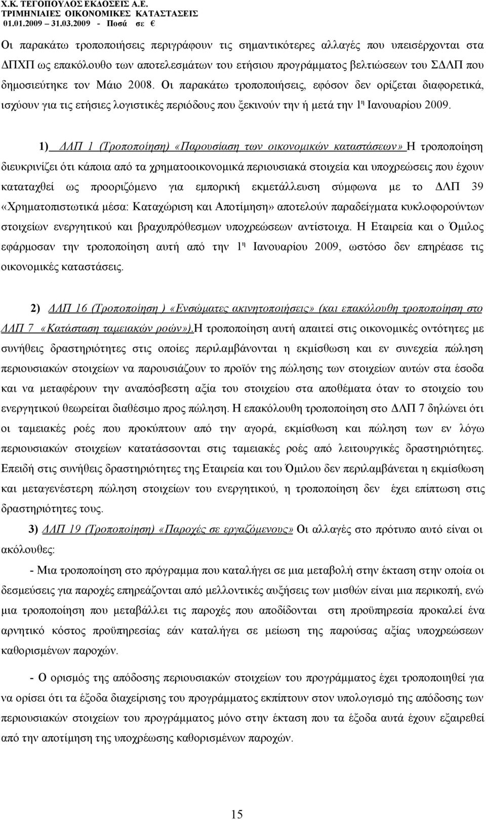 1) ΔΛΠ 1 (Τροποποίηση) «Παρουσίαση των οικονομικών καταστάσεων» Η τροποποίηση διευκρινίζει ότι κάποια από τα χρηματοοικονομικά περιουσιακά στοιχεία και υποχρεώσεις που έχουν καταταχθεί ως